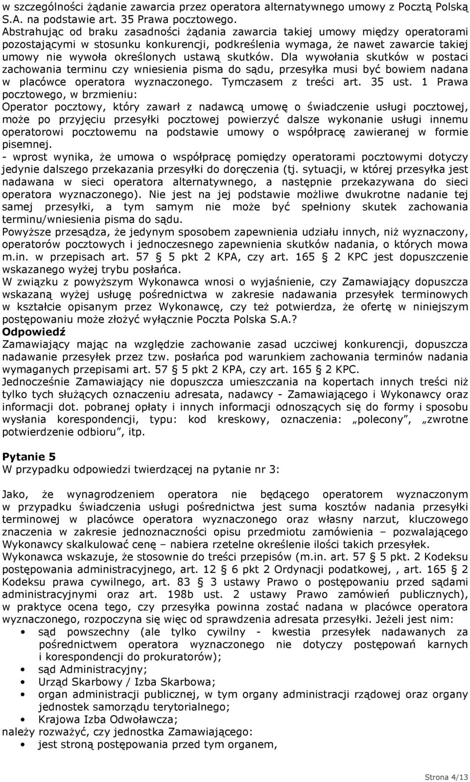 ustawą skutków. Dla wywołania skutków w postaci zachowania terminu czy wniesienia pisma do sądu, przesyłka musi być bowiem nadana w placówce operatora wyznaczonego. Tymczasem z treści art. 35 ust.