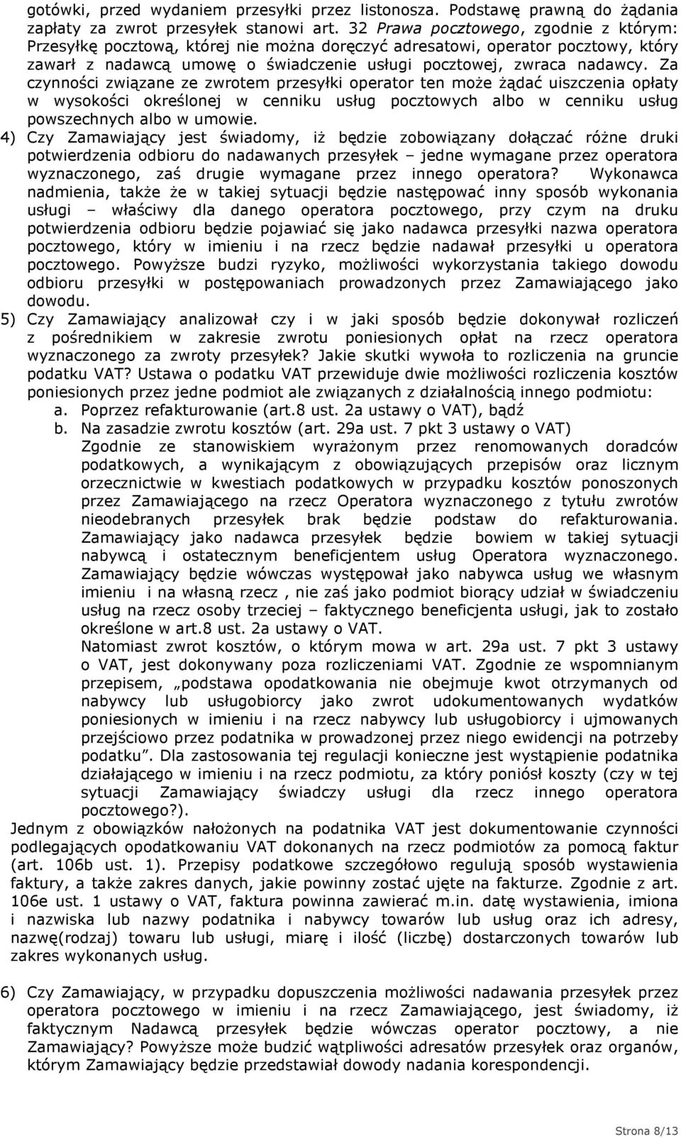 Za czynności związane ze zwrotem przesyłki operator ten może żądać uiszczenia opłaty w wysokości określonej w cenniku usług pocztowych albo w cenniku usług powszechnych albo w umowie.