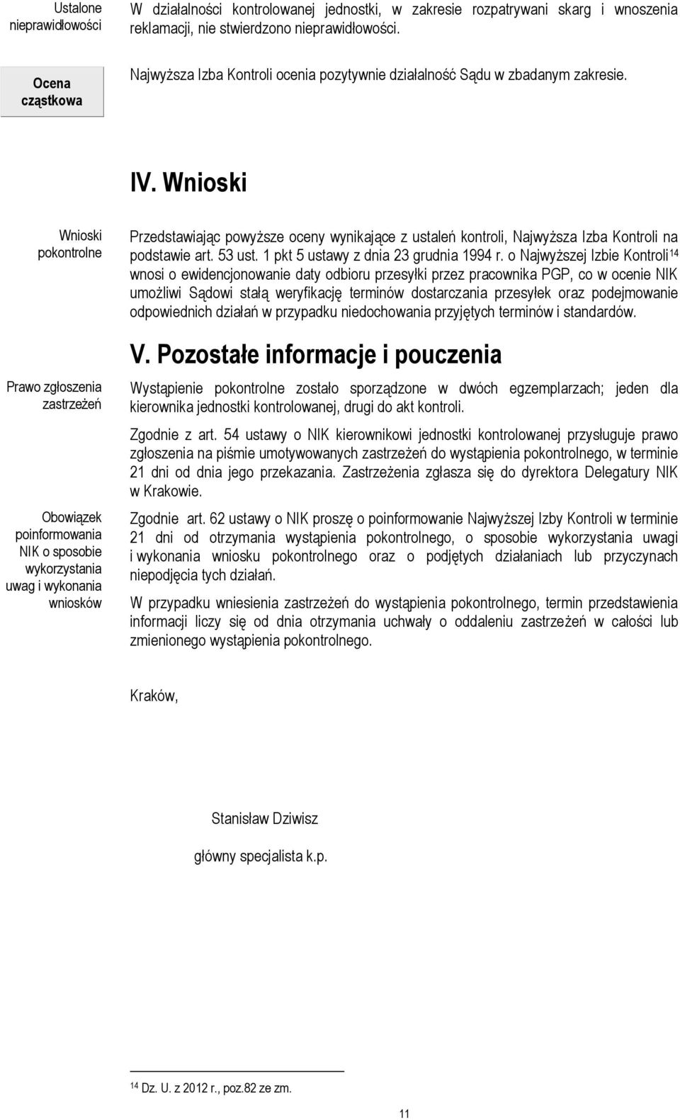 Wnioski Wnioski pokontrolne Prawo zgłoszenia zastrzeżeń Obowiązek poinformowania NIK o sposobie wykorzystania uwag i wykonania wniosków Przedstawiając powyższe oceny wynikające z ustaleń kontroli,