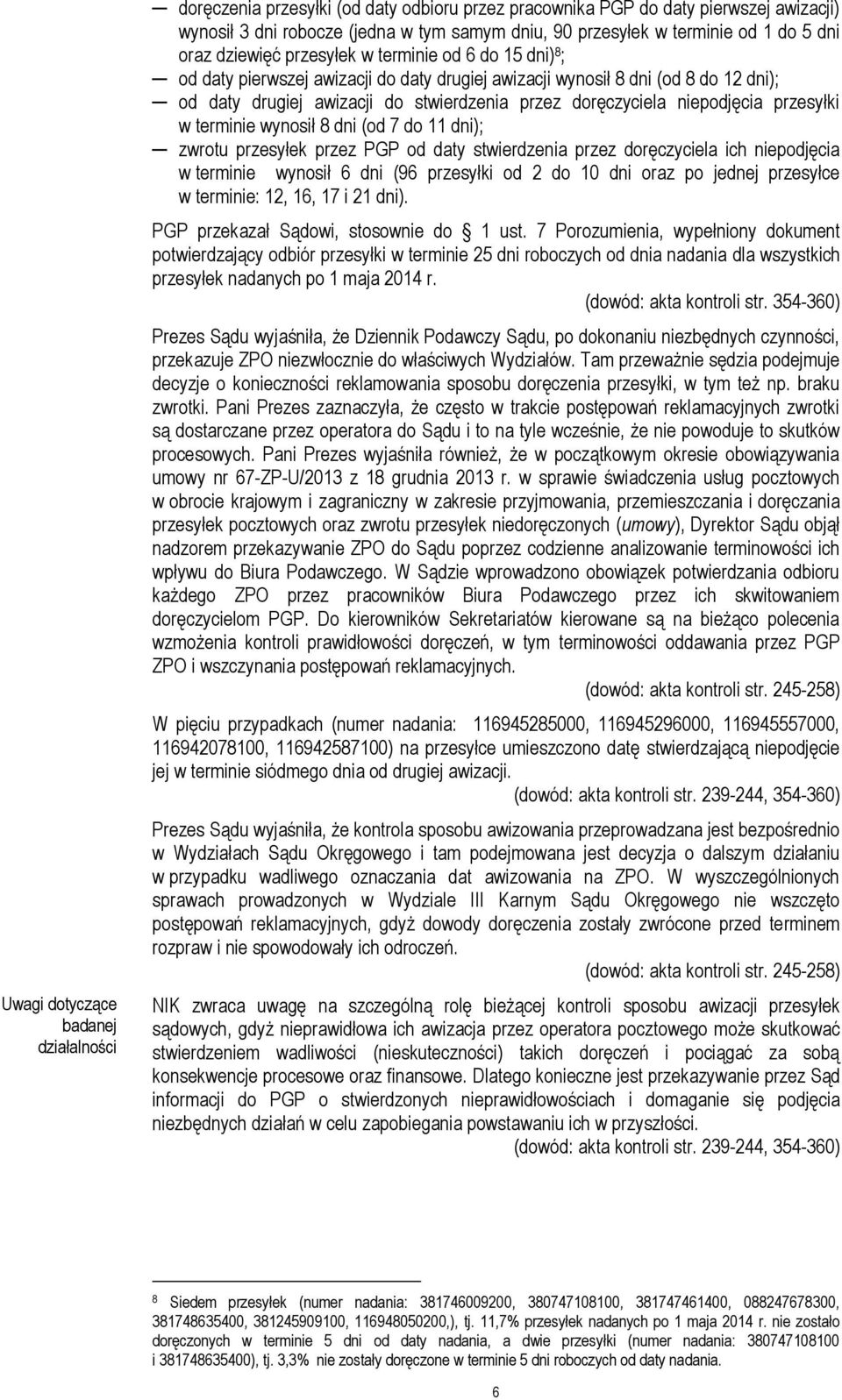 doręczyciela niepodjęcia przesyłki w terminie wynosił 8 dni (od 7 do 11 dni); zwrotu przesyłek przez PGP od daty stwierdzenia przez doręczyciela ich niepodjęcia w terminie wynosił 6 dni (96 przesyłki
