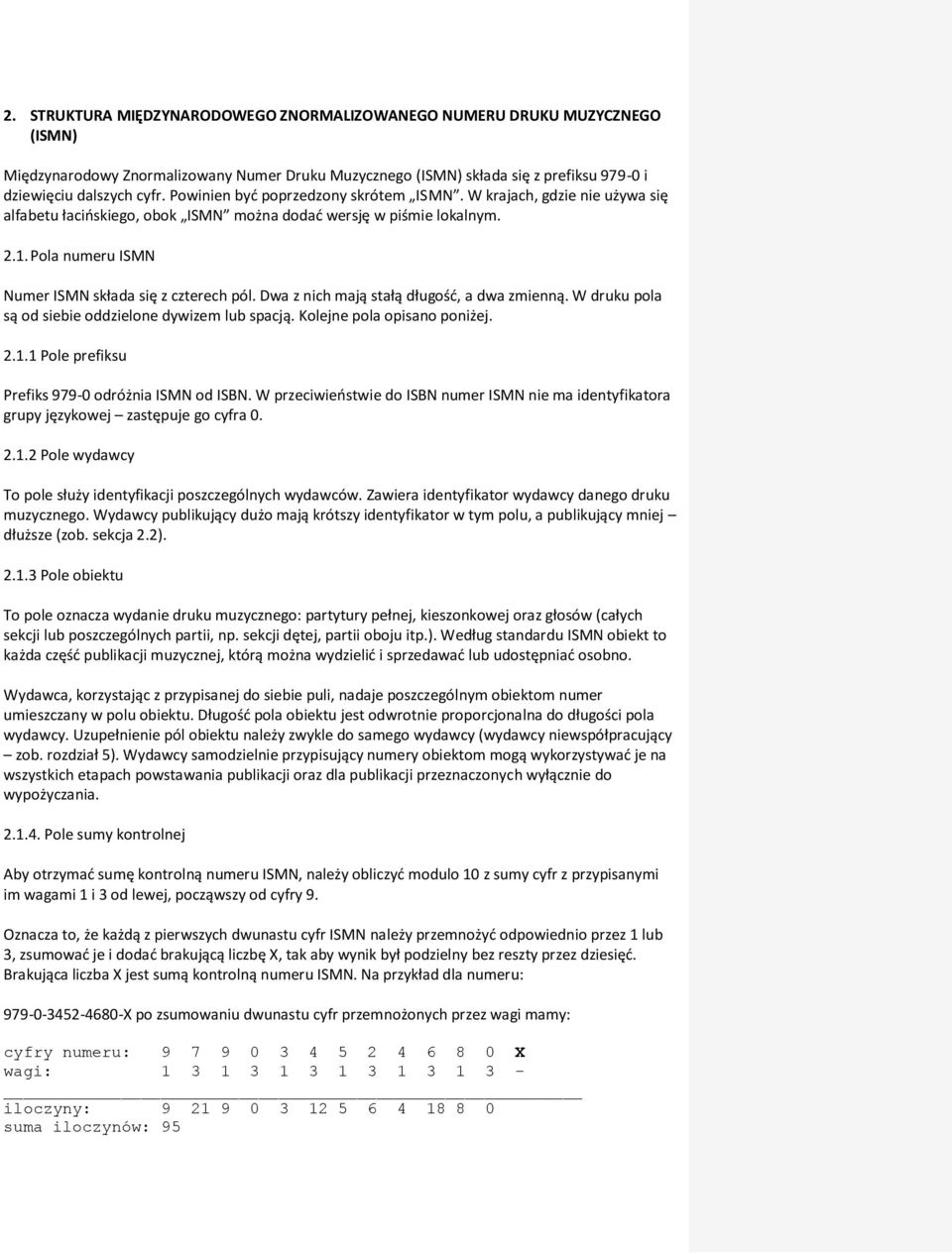 Dwa z nich mają stałą długość, a dwa zmienną. W druku pola są od siebie oddzielone dywizem lub spacją. Kolejne pola opisano poniżej. 2.1.1 Pole prefiksu Prefiks 979-0 odróżnia ISMN od ISBN.
