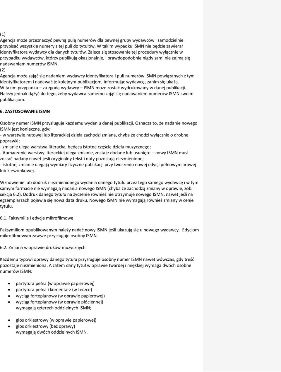 Zaleca się stosowanie tej procedury wyłącznie w przypadku wydawców, którzy publikują okazjonalnie, i prawdopodobnie nigdy sami nie zajmą się nadawaniem numerów ISMN.