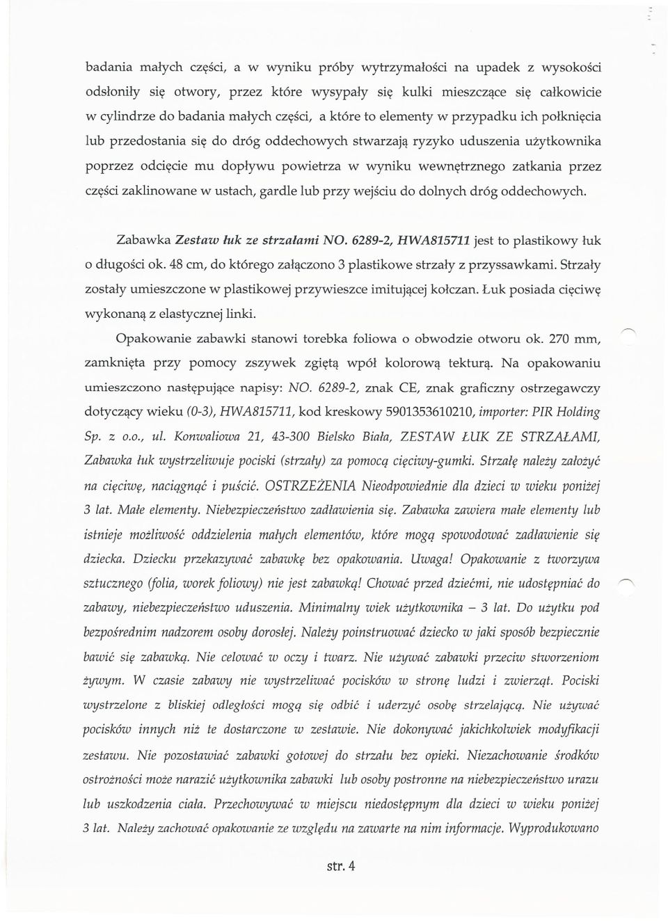 części zaklinowane w ustach, gardle lub przy wejściu do dolnych dróg oddechowych. Zabawka Zestaw luk ze strzałami NO. 6289-2, HWA815711 jest to plastikowy łuk o długości ok.
