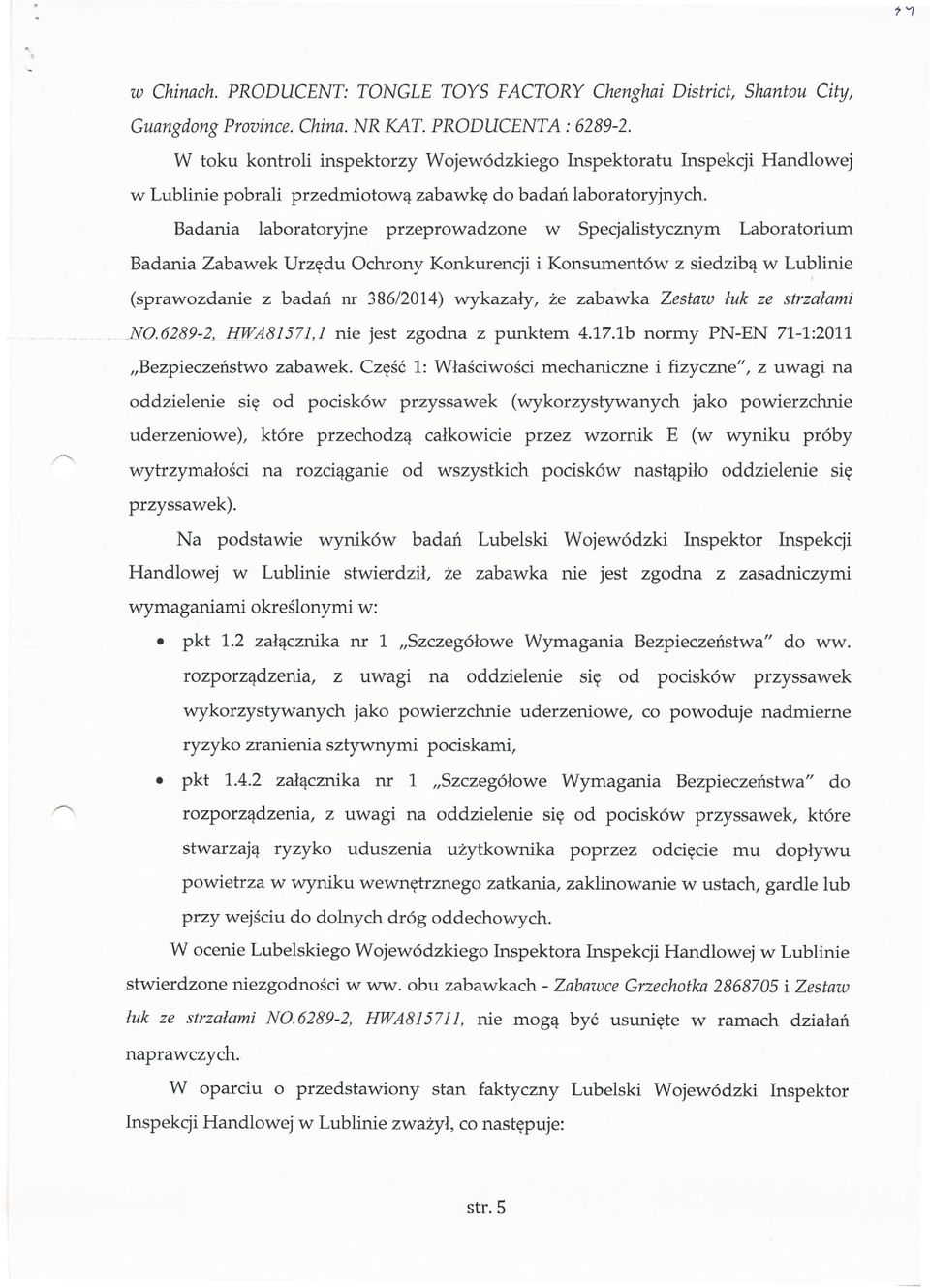 Badania laboratoryjne przeprowadzone w Specjalistycznym Laboratorium Badania Zabawek Urzędu Ochrony Konkurencji i Konsumentów z siedzibą w Lublinie, (sprawozdanie z badań m 386/2014) wykazały, że