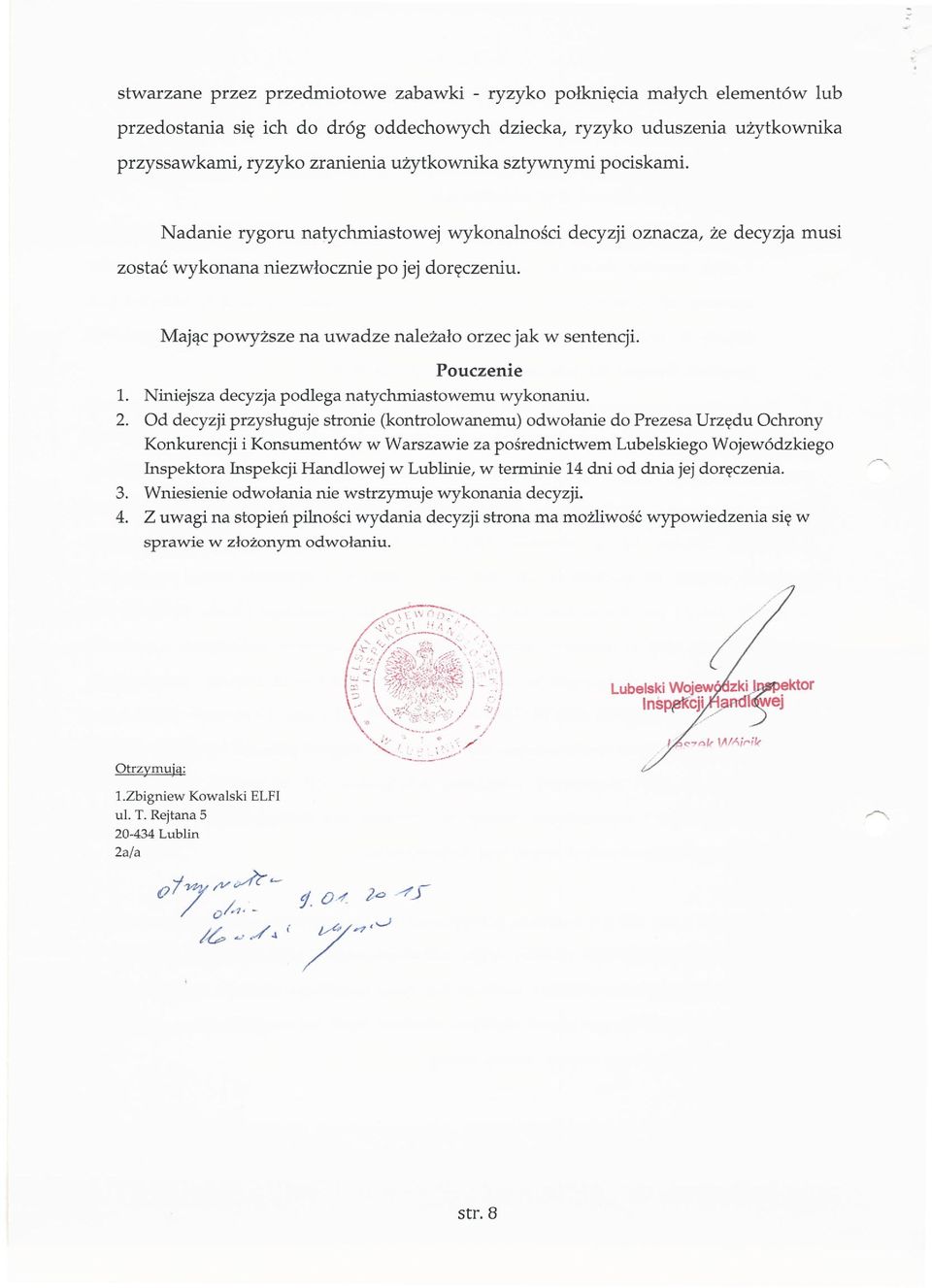 Mając powyższe na uwadze należało orzec jak w sentencji. Pouczenie 1. Niniejsza decyzja podlega natychmiastowemu wykonaniu. 2.