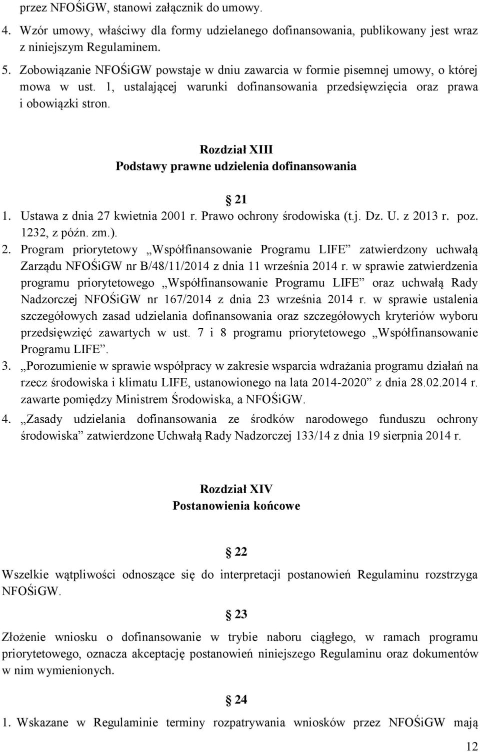 Rozdział XIII Podstawy prawne udzielenia dofinansowania 21 1. Ustawa z dnia 27 kwietnia 2001 r. Prawo ochrony środowiska (t.j. Dz. U. z 2013 r. poz. 1232, z późn. zm.). 2. Program priorytetowy Współfinansowanie Programu LIFE zatwierdzony uchwałą Zarządu NFOŚiGW nr B/48/11/2014 z dnia 11 września 2014 r.