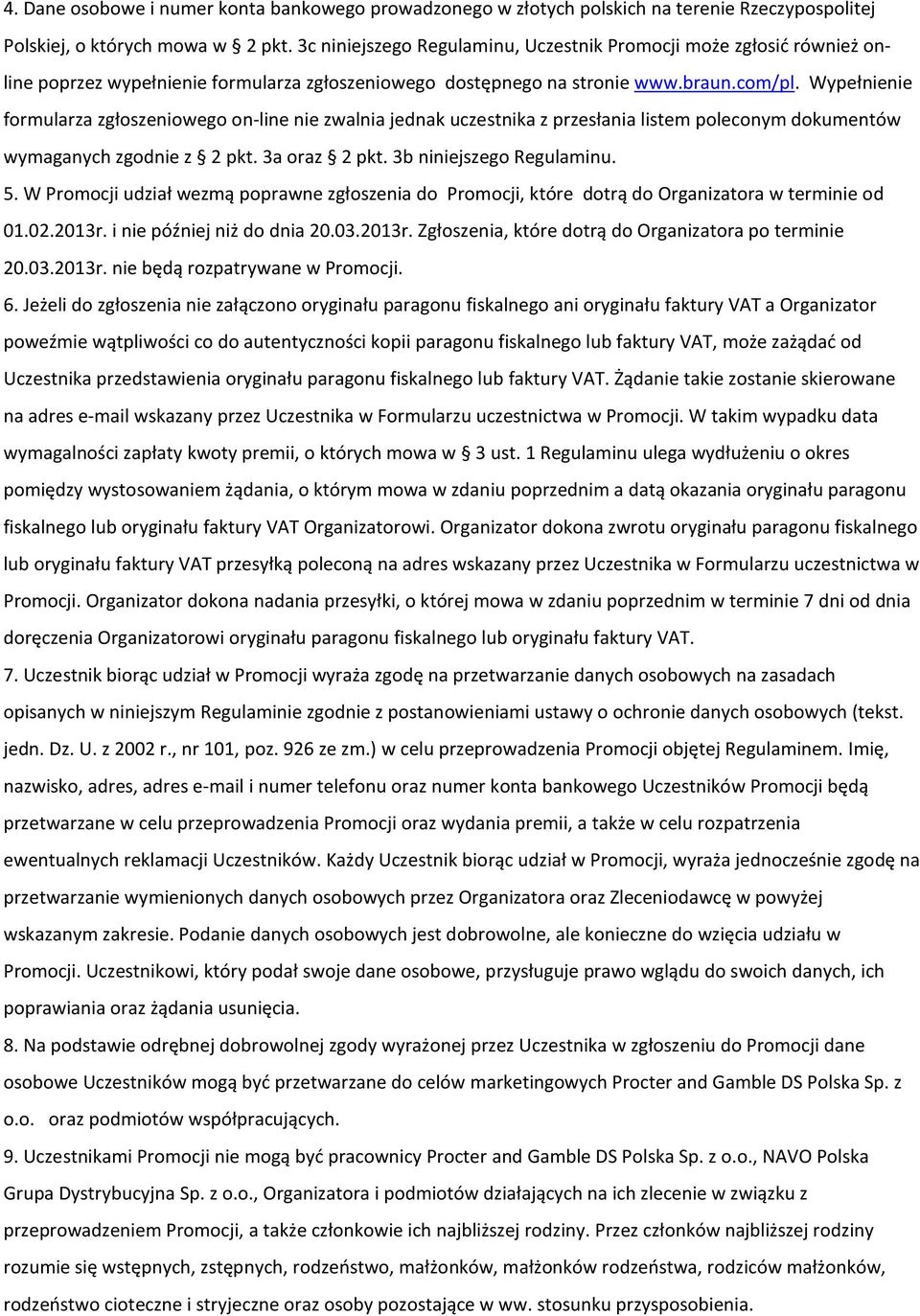 Wypełnienie formularza zgłoszeniowego on-line nie zwalnia jednak uczestnika z przesłania listem poleconym dokumentów wymaganych zgodnie z 2 pkt. 3a oraz 2 pkt. 3b niniejszego Regulaminu. 5.