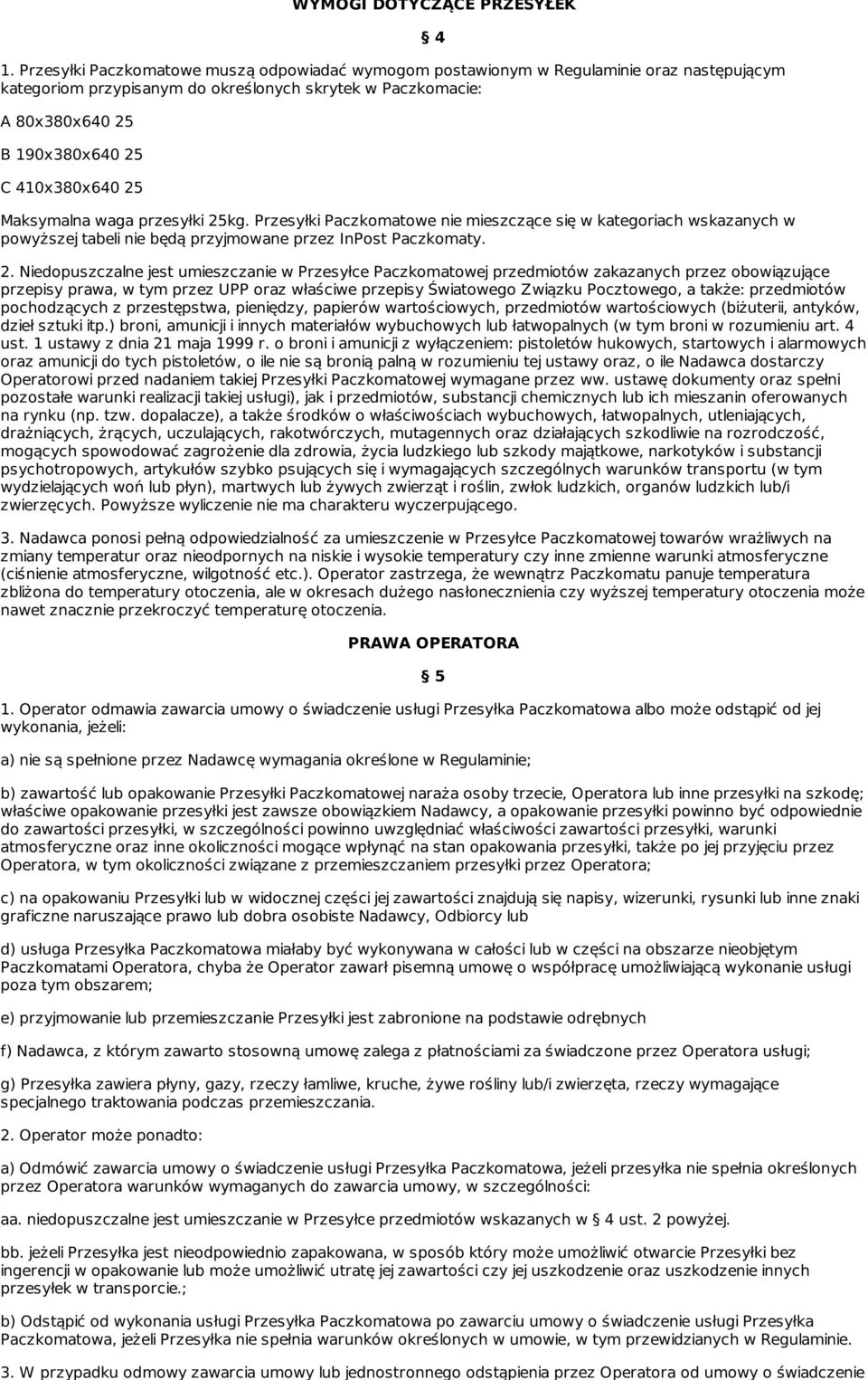 25 Maksymalna waga przesyłki 25kg. Przesyłki Paczkomatowe nie mieszczące się w kategoriach wskazanych w powyższej tabeli nie będą przyjmowane przez InPost Paczkomaty. 4 2.