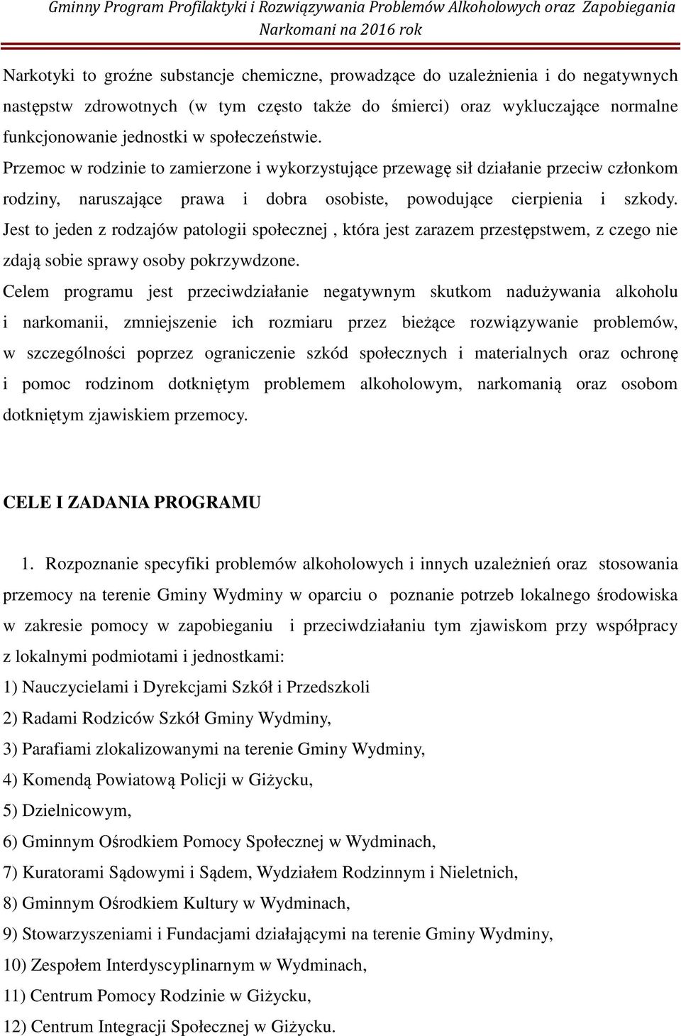 Przemoc w rodzinie to zamierzone i wykorzystujące przewagę sił działanie przeciw członkom rodziny, naruszające prawa i dobra osobiste, powodujące cierpienia i szkody.