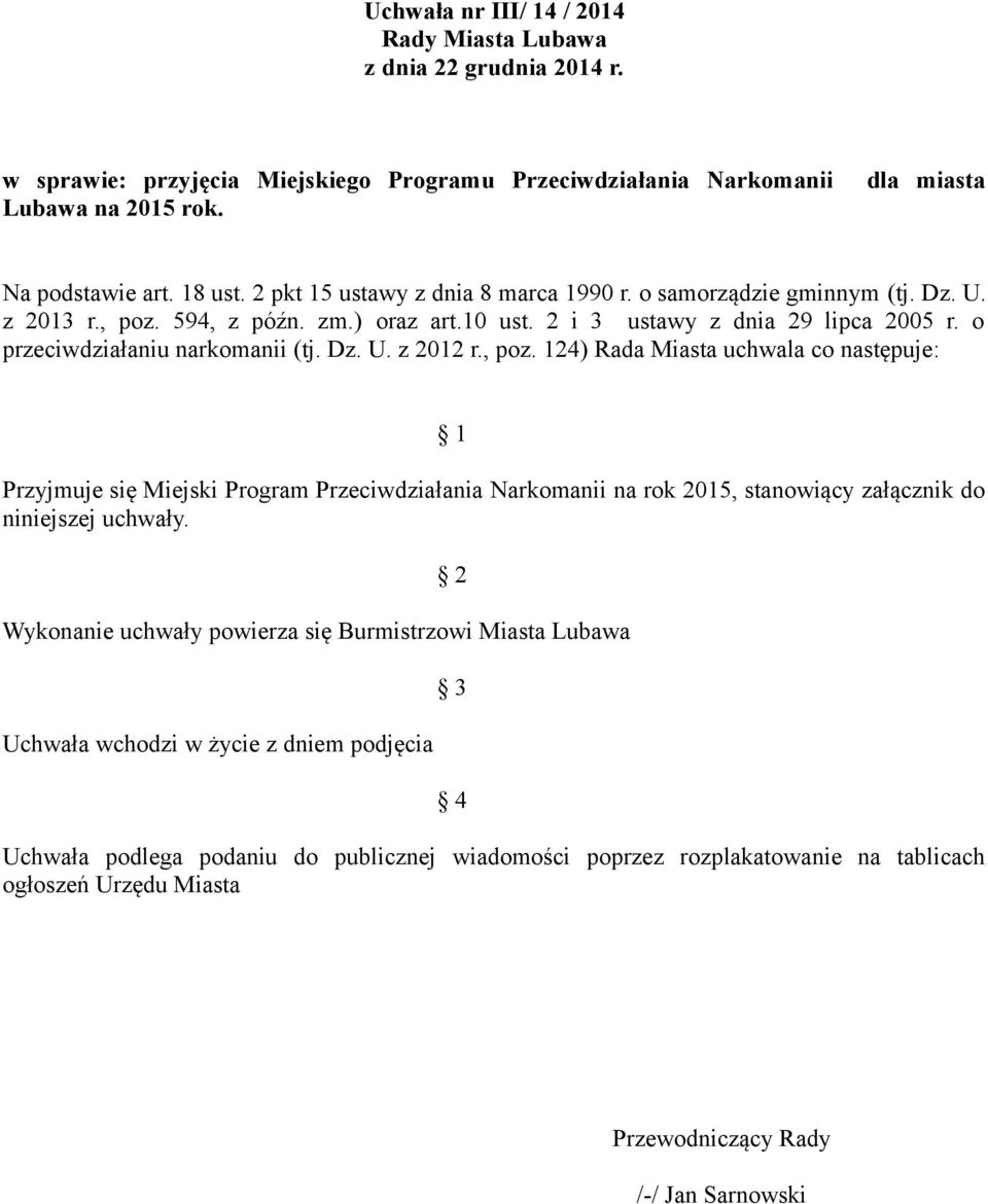 , poz. 124) Rada Miasta uchwala co następuje: 1 Przyjmuje się Miejski Program Przeciwdziałania Narkomanii na rok 2015, stanowiący załącznik do niniejszej uchwały.