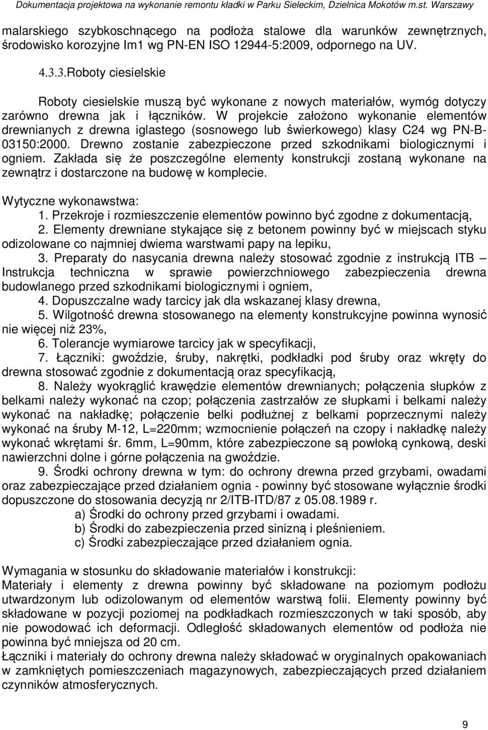 W projekcie założono wykonanie elementów drewnianych z drewna iglastego (sosnowego lub świerkowego) klasy C24 wg PN-B- 03150:2000.