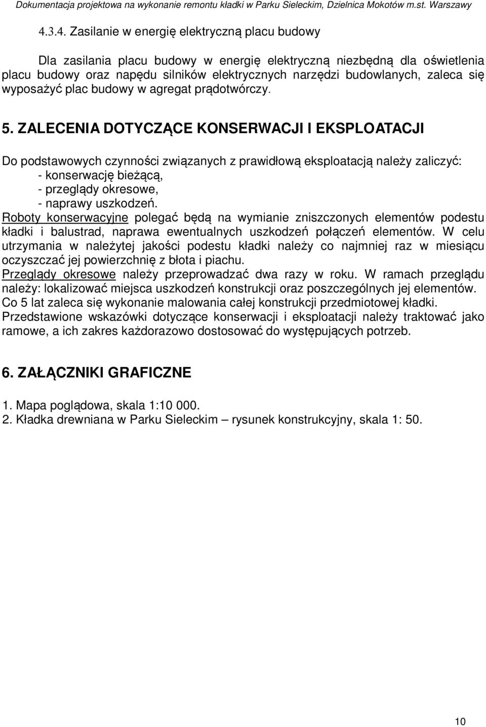 ZALECENIA DOTYCZĄCE KONSERWACJI I EKSPLOATACJI Do podstawowych czynności związanych z prawidłową eksploatacją należy zaliczyć: - konserwację bieżącą, - przeglądy okresowe, - naprawy uszkodzeń.