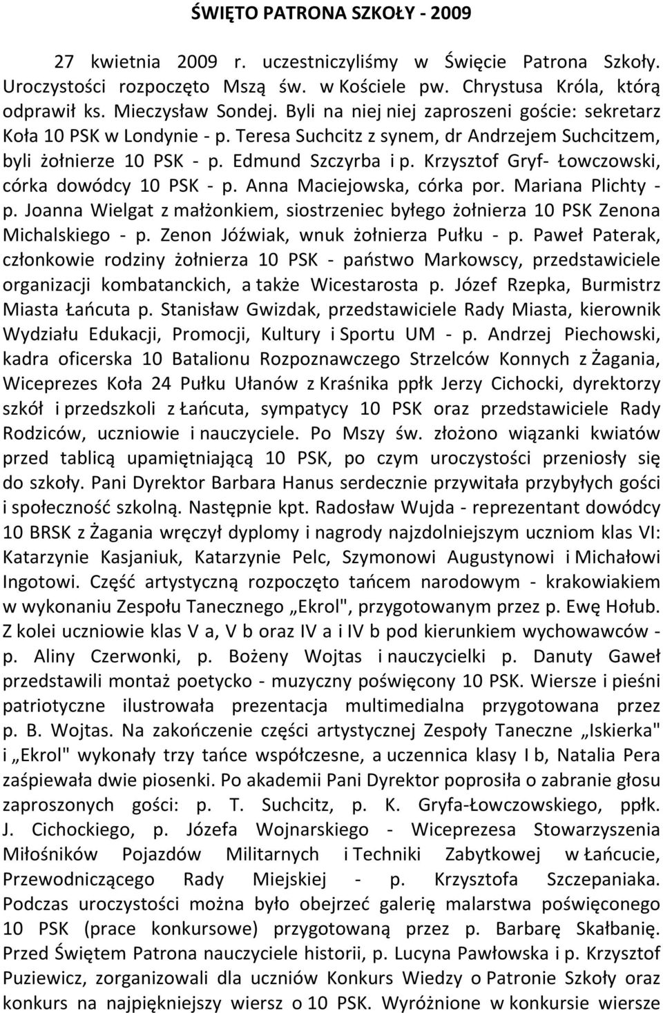 Krzysztof Gryf- Łowczowski, córka dowódcy 10 PSK - p. Anna Maciejowska, córka por. Mariana Plichty - p. Joanna Wielgat z małżonkiem, siostrzeniec byłego żołnierza 10 PSK Zenona Michalskiego - p.