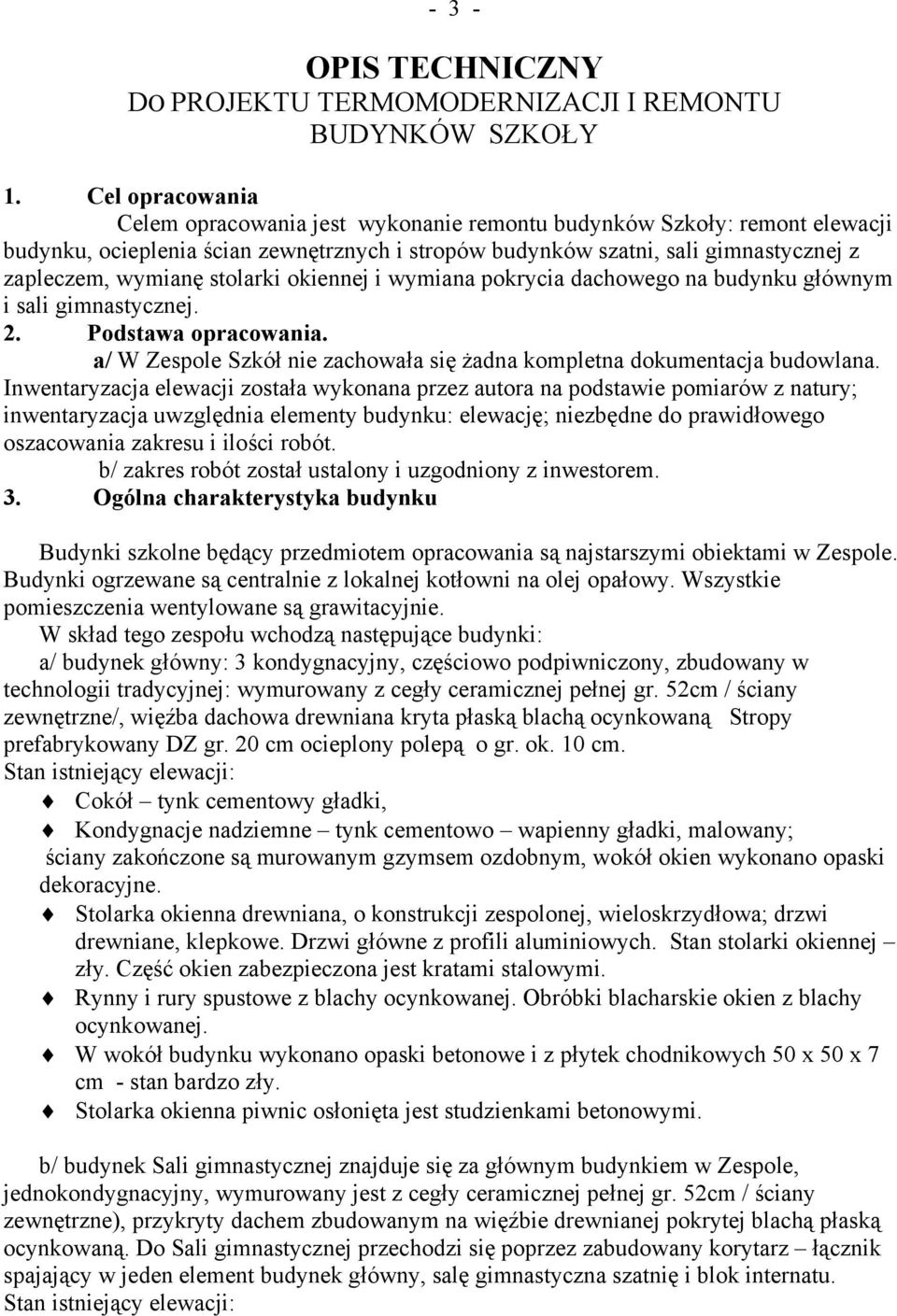 stolarki okiennej i wymiana pokrycia dachowego na budynku głównym i sali gimnastycznej. 2. Podstawa opracowania. a/ W Zespole Szkół nie zachowała się żadna kompletna dokumentacja budowlana.