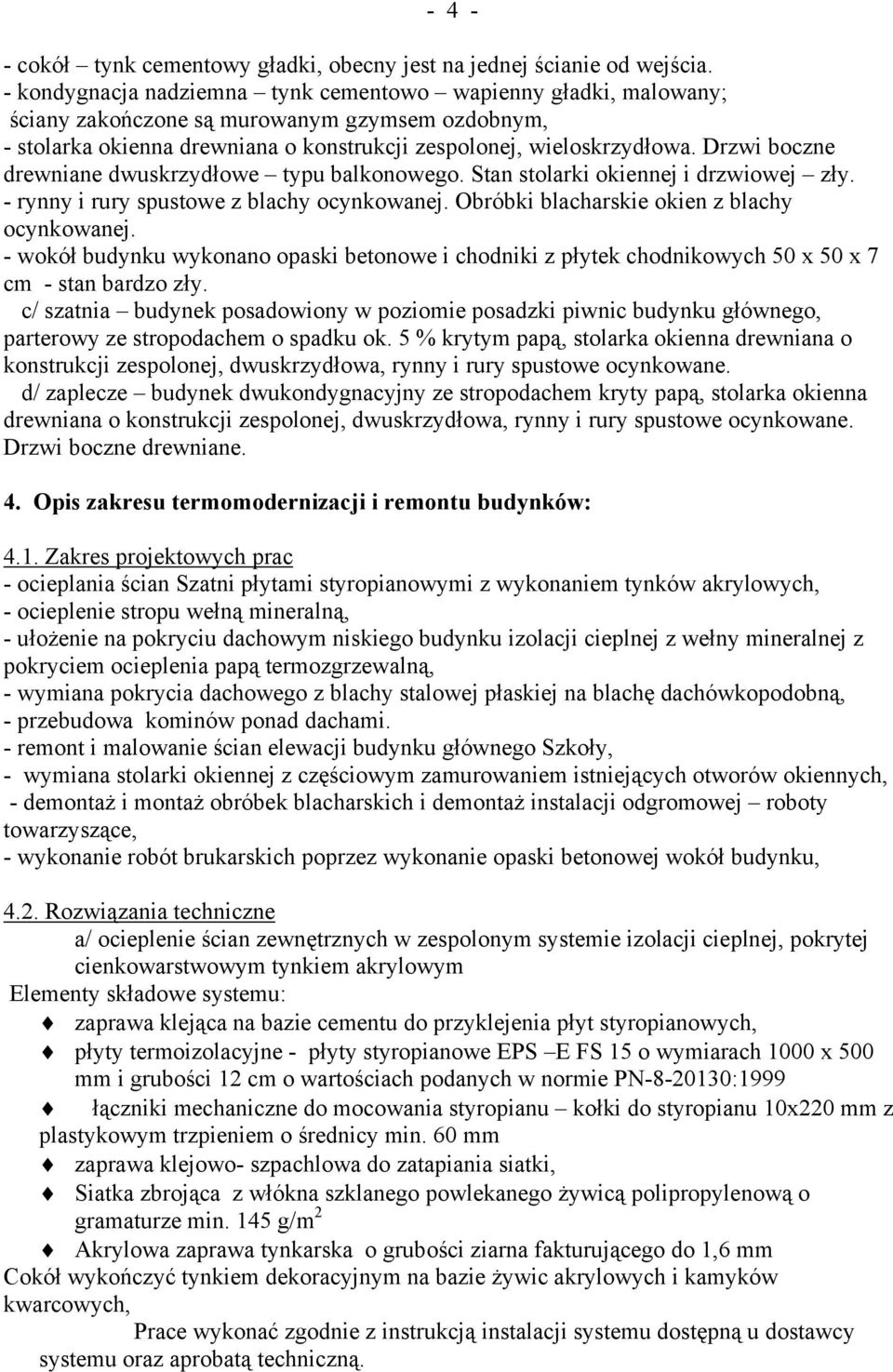Drzwi boczne drewniane dwuskrzydłowe typu balkonowego. Stan stolarki okiennej i drzwiowej zły. - rynny i rury spustowe z blachy ocynkowanej. Obróbki blacharskie okien z blachy ocynkowanej.
