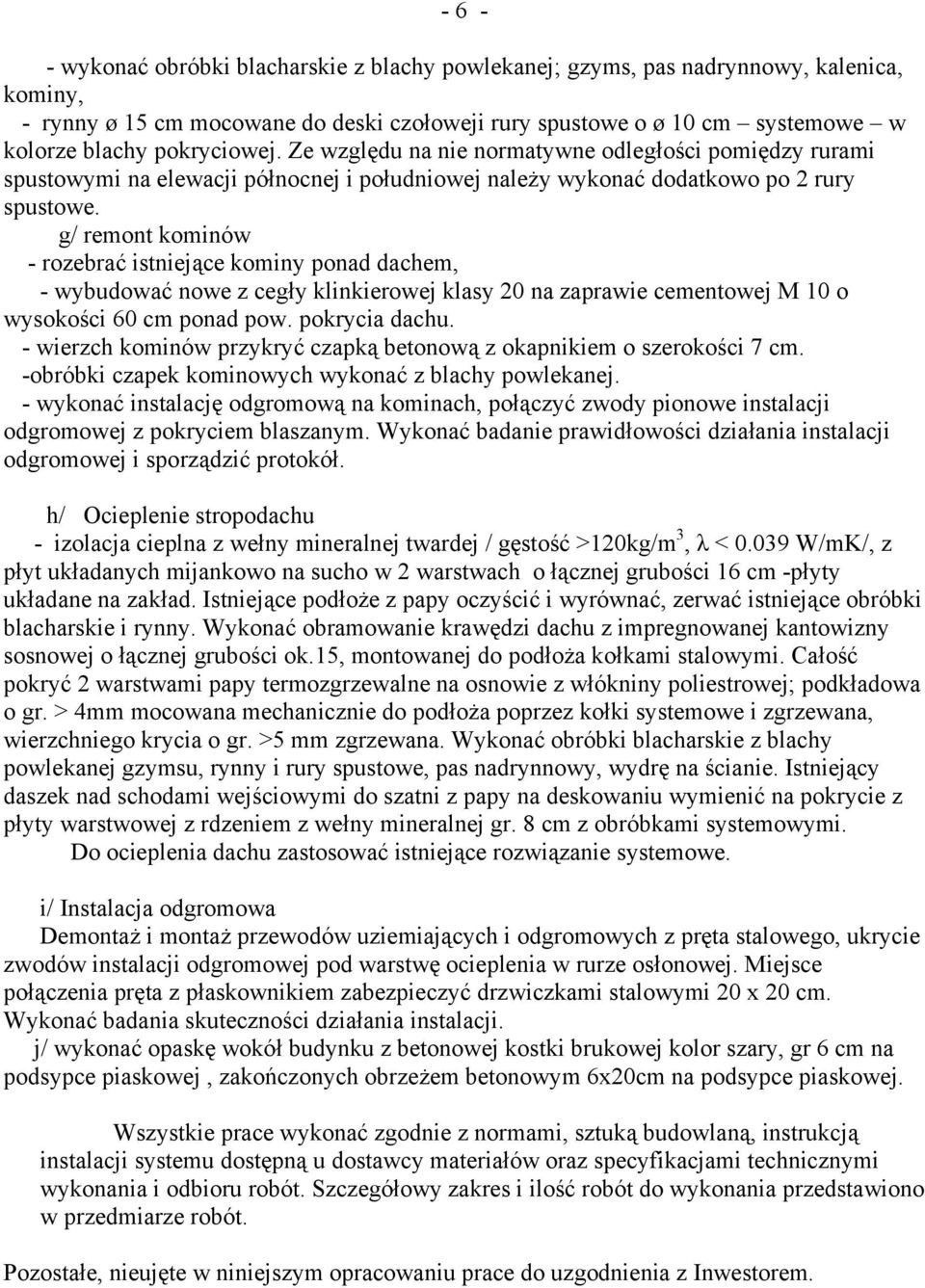 g/ remont kominów - rozebrać istniejące kominy ponad dachem, - wybudować nowe z cegły klinkierowej klasy 20 na zaprawie cementowej M 10 o wysokości 60 cm ponad pow. pokrycia dachu.