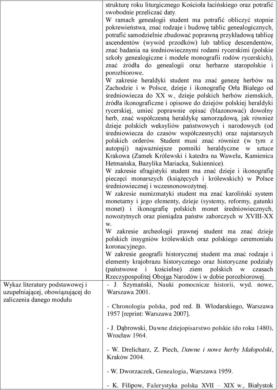 przodków) lub tablicę descendentów, znać badania na średniowiecznymi rodami rycerskimi (polskie szkoły genealogiczne i modele monografii rodów rycerskich), znać źródła do genealogii oraz herbarze