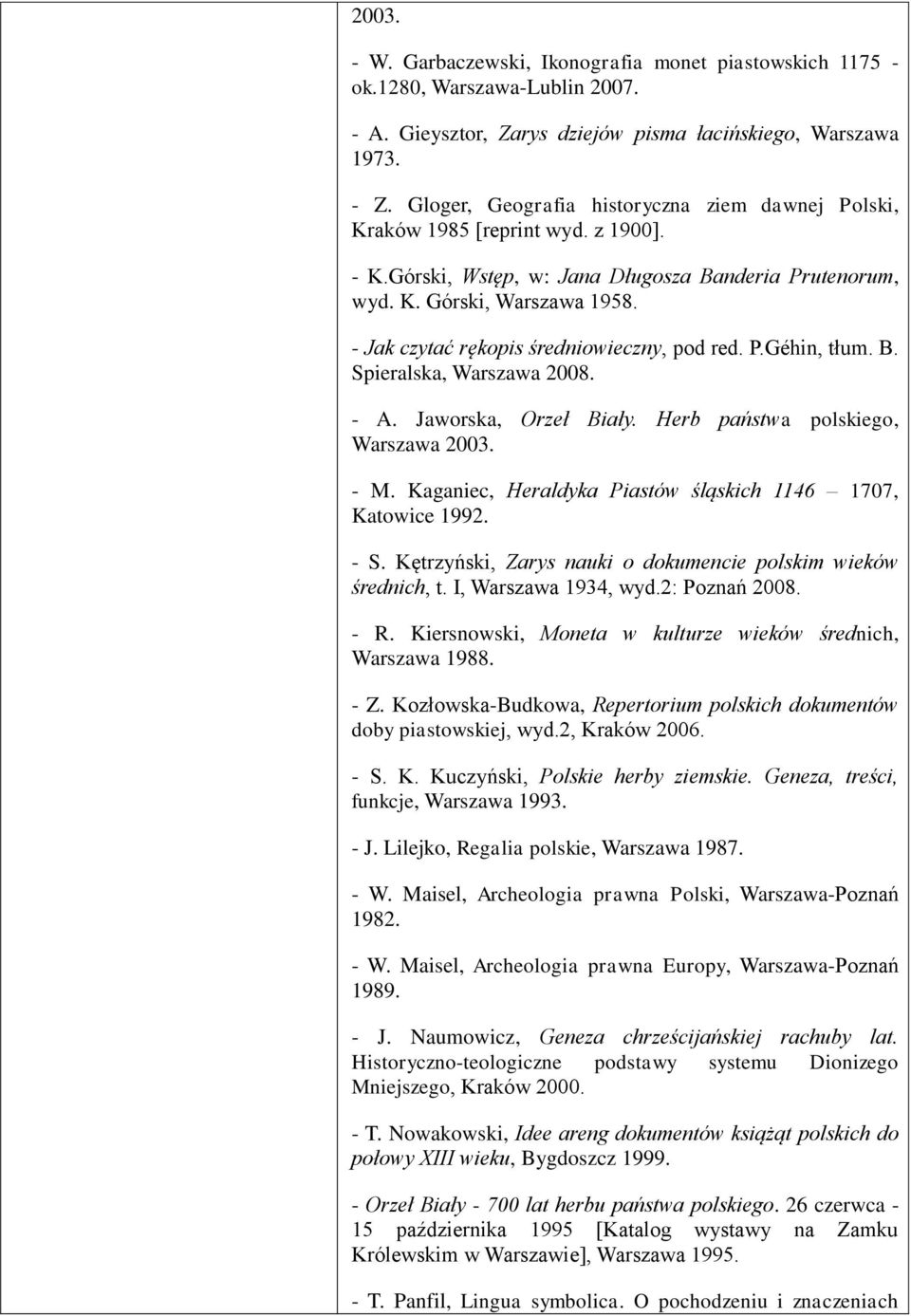 - Jak czytać rękopis średniowieczny, pod red. P.Géhin, tłum. B. Spieralska, Warszawa 2008. - A. Jaworska, Orzeł Biały. Herb państwa polskiego, Warszawa 2003. - M.