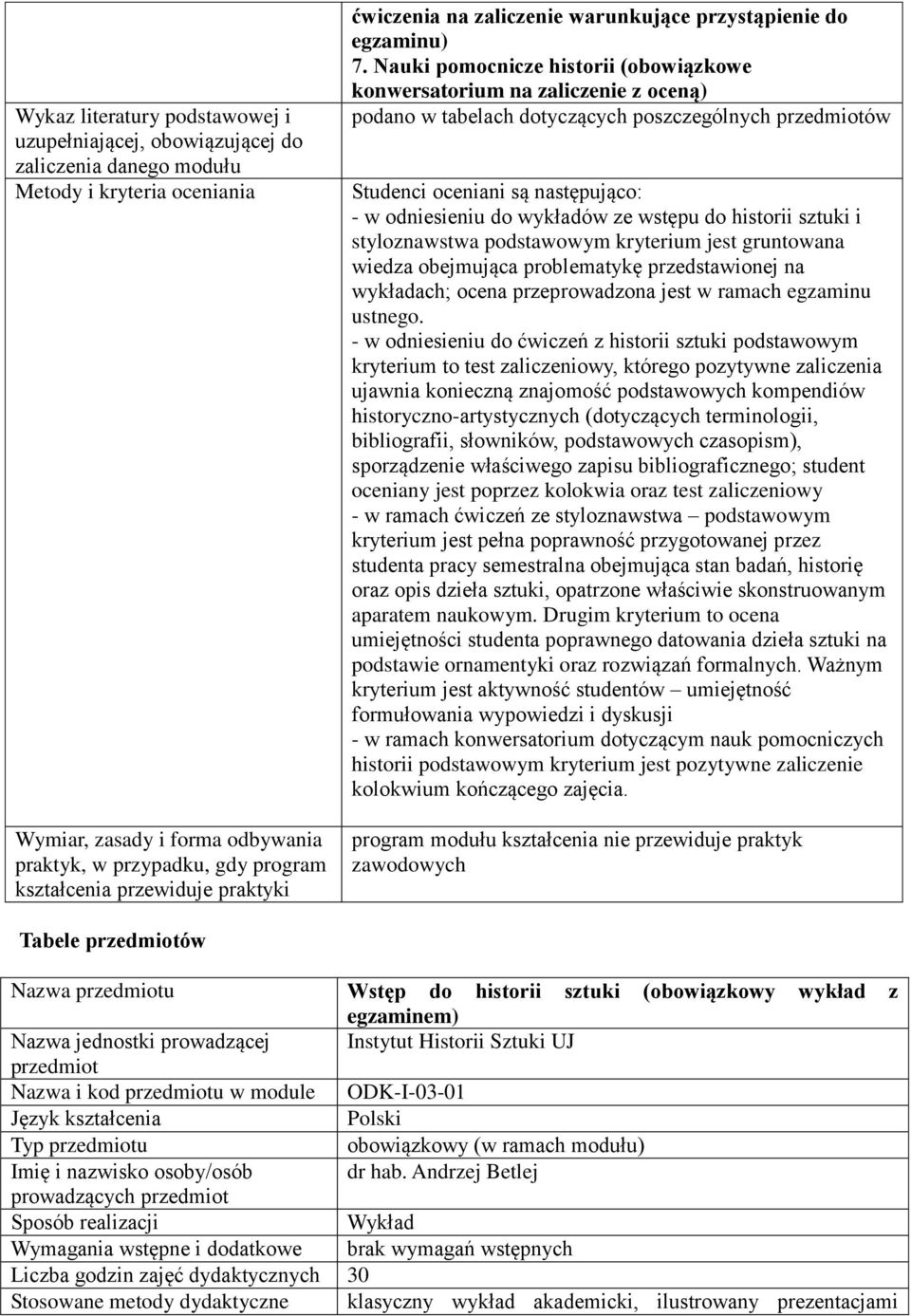 Nauki pomocnicze historii (obowiązkowe konwersatorium na zaliczenie z oceną) podano w tabelach dotyczących poszczególnych przedmiotów Studenci oceniani są następująco: - w odniesieniu do wykładów ze