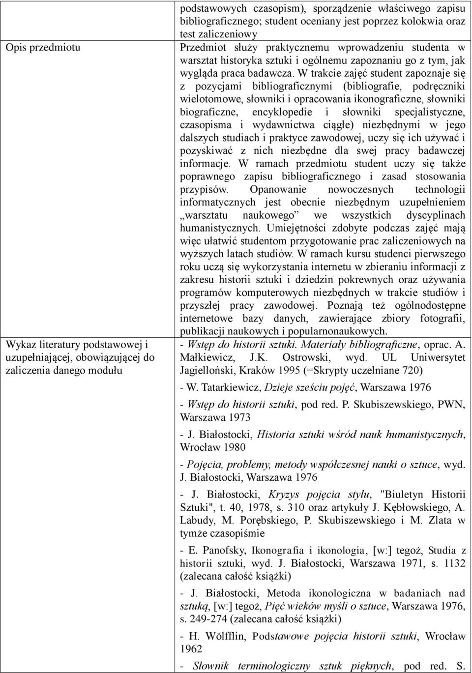 W trakcie zajęć student zapoznaje się z pozycjami bibliograficznymi (bibliografie, podręczniki wielotomowe, słowniki i opracowania ikonograficzne, słowniki biograficzne, encyklopedie i słowniki