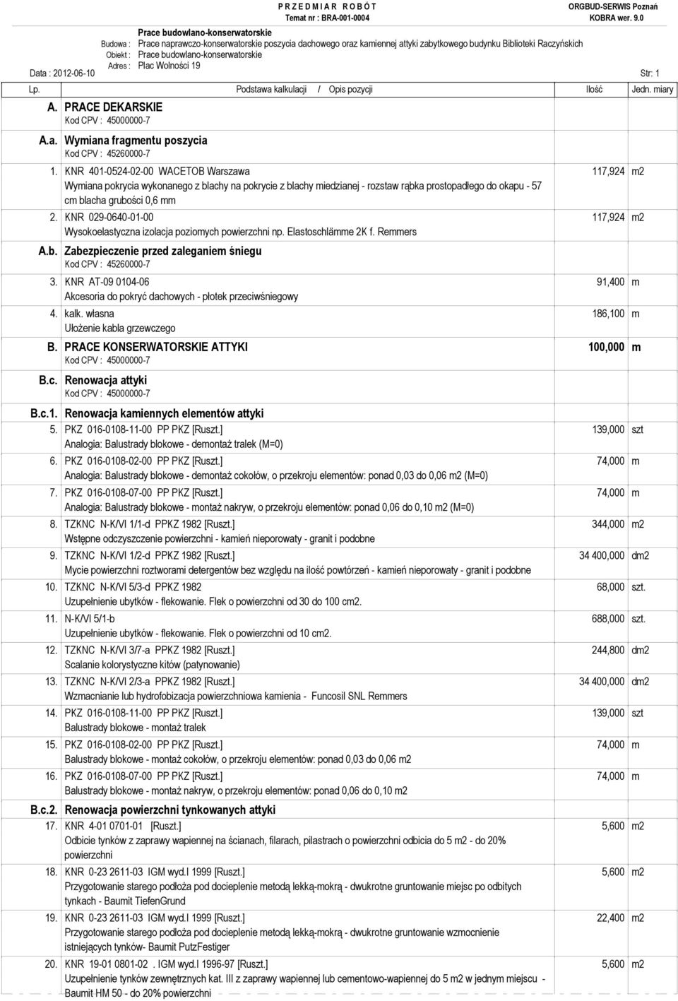 KNR 029-0640-01-00 117,924 m2 Wysokoelastyczna izolacja poziomych powierzchni np. Elastoschlämme 2K f. Remmers Zabezpieczenie przed zaleganiem śniegu Kod CPV : 45260000-7 3.