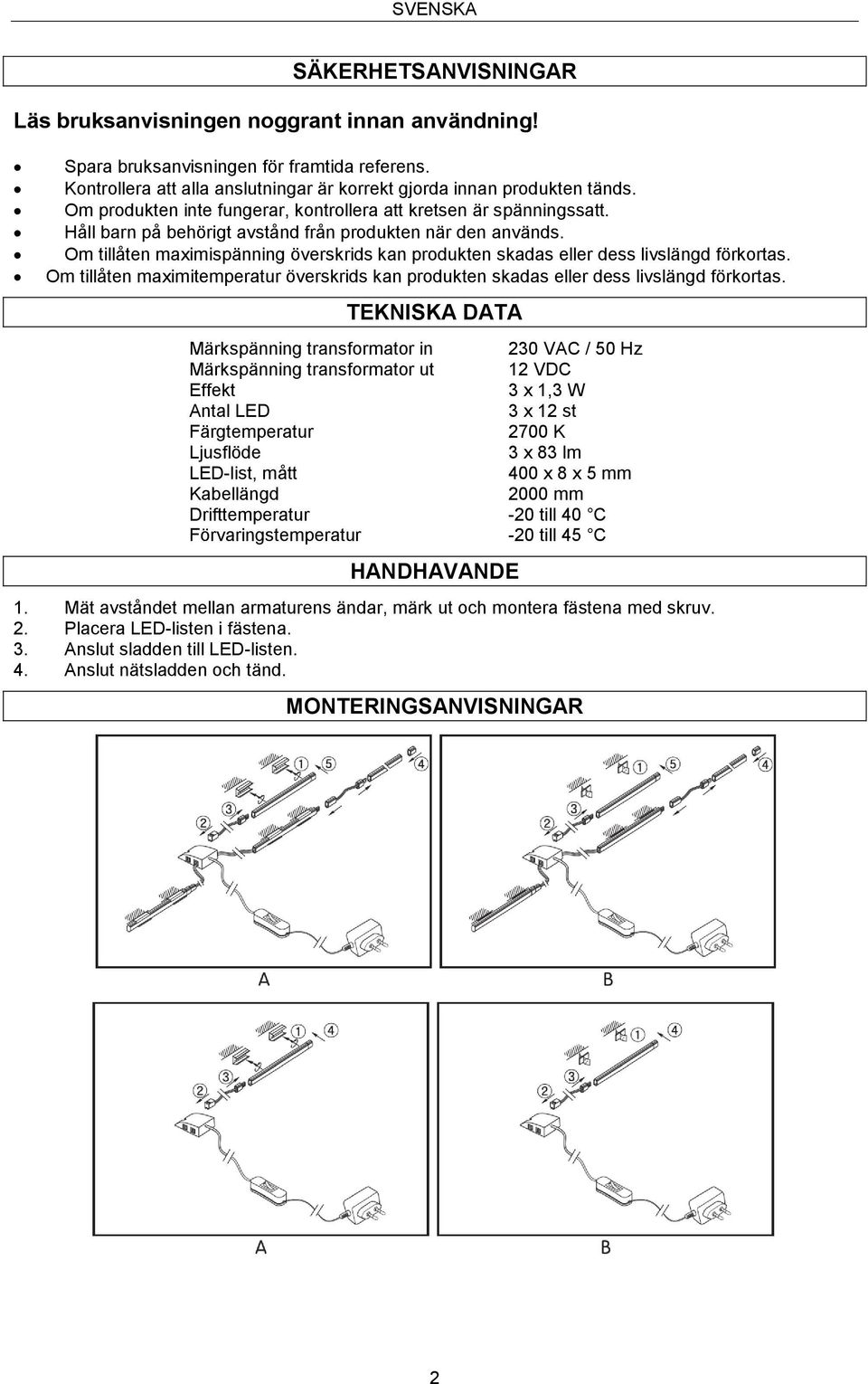 Håll barn på behörigt avstånd från produkten när den används. Om tillåten maximispänning överskrids kan produkten skadas eller dess livslängd förkortas.