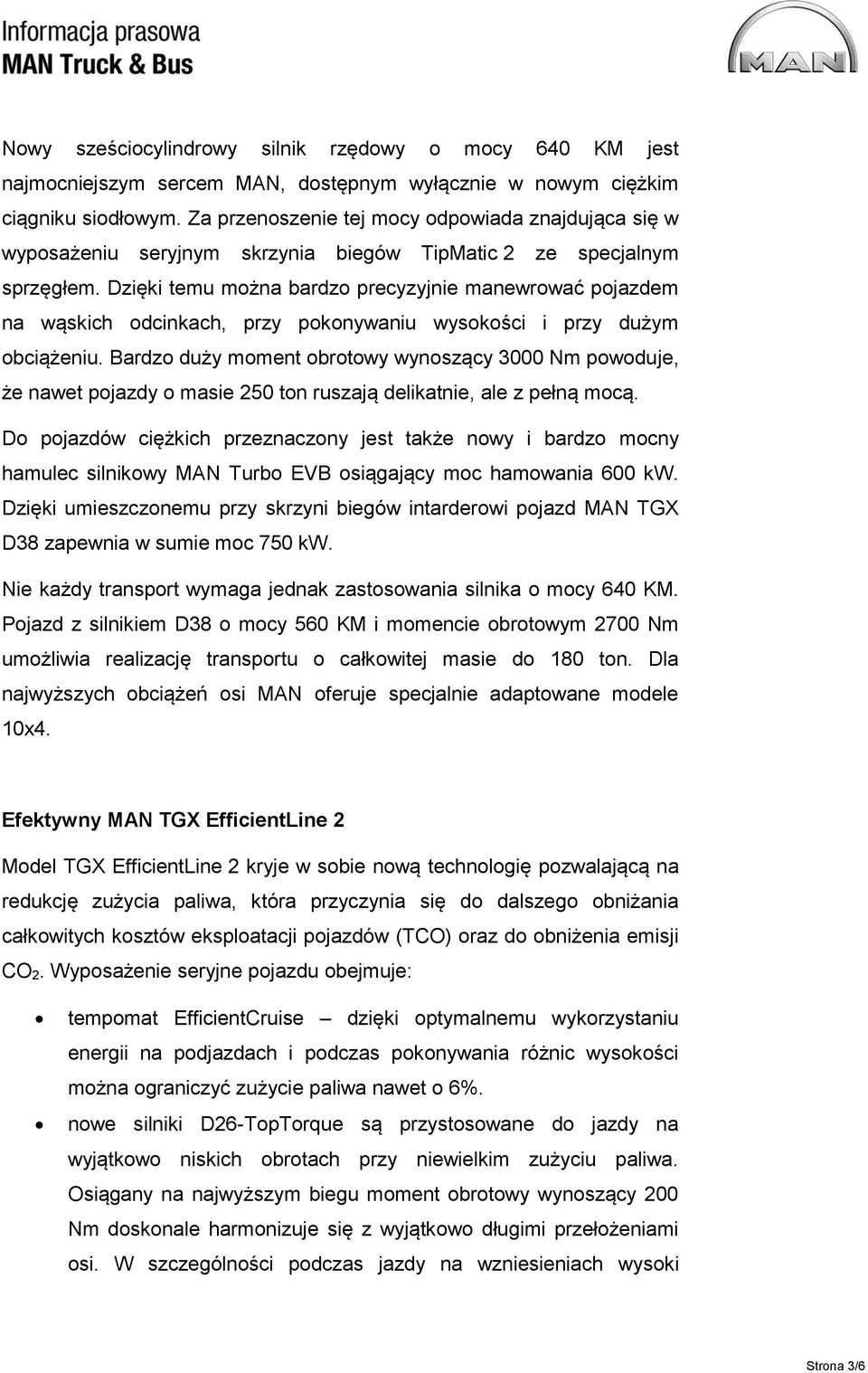 Dzięki temu można bardzo precyzyjnie manewrować pojazdem na wąskich odcinkach, przy pokonywaniu wysokości i przy dużym obciążeniu.