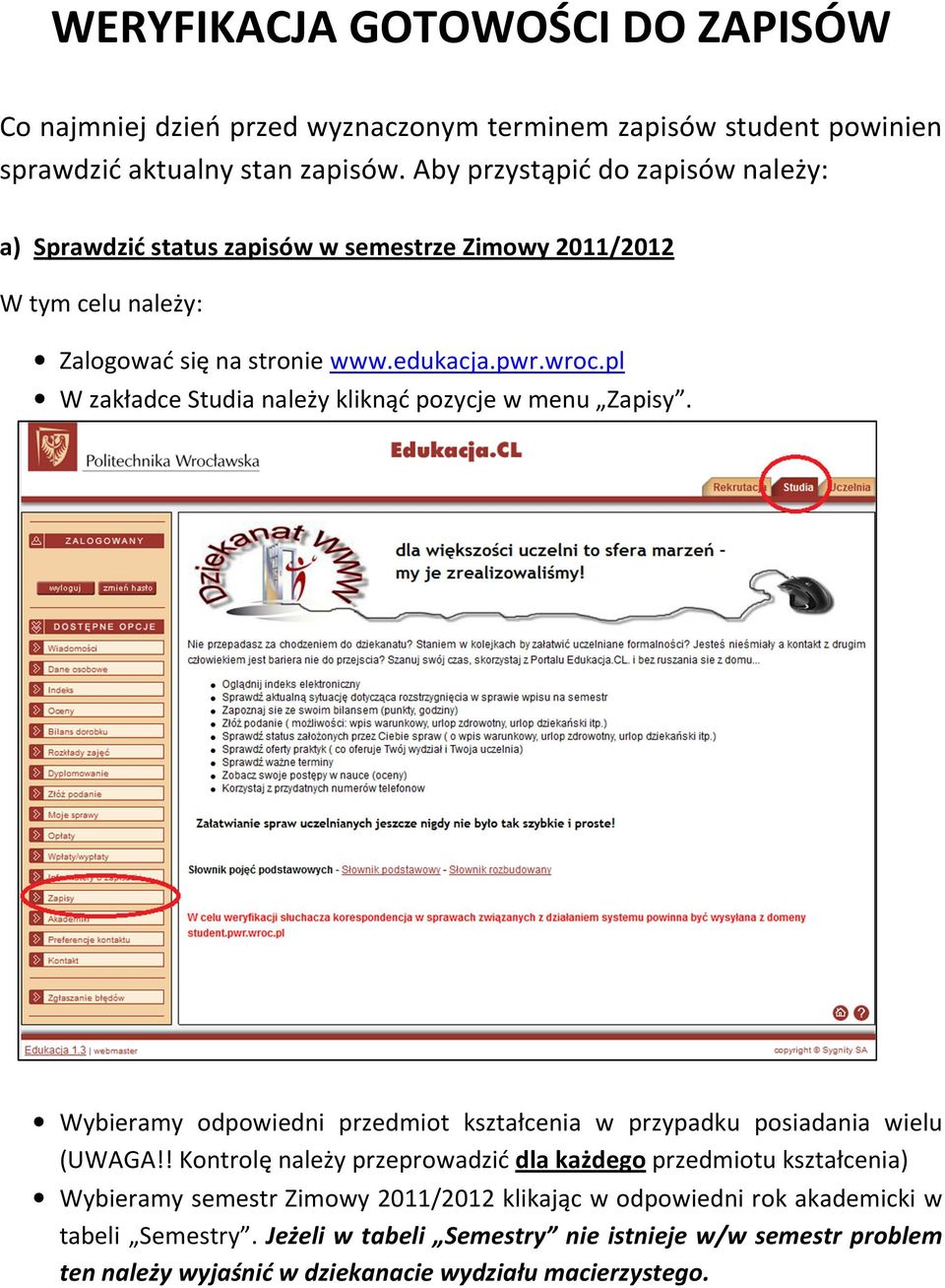 pl W zakładce Studia należy kliknąć pozycje w menu Zapisy. Wybieramy odpowiedni przedmiot kształcenia w przypadku posiadania wielu (UWAGA!