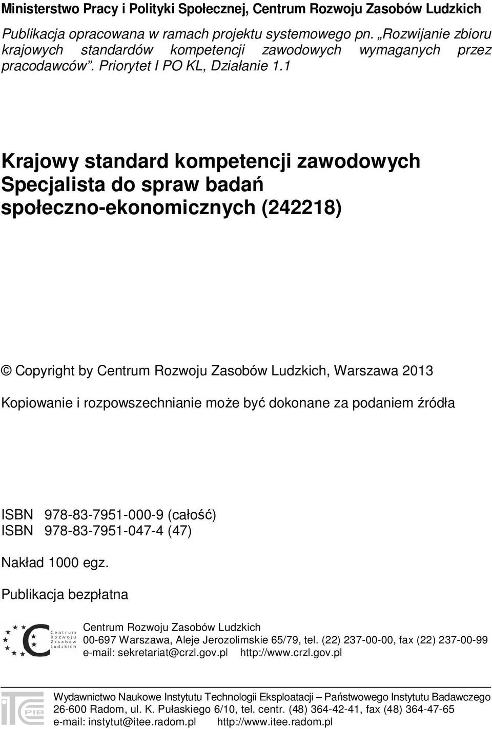 1 Krajowy standard kompetencji zawodowych Specjalista do spraw badań społeczno-ekonomicznych (242218) Copyright by Centrum Rozwoju Zasobów Ludzkich, Warszawa 2013 Kopiowanie i rozpowszechnianie może