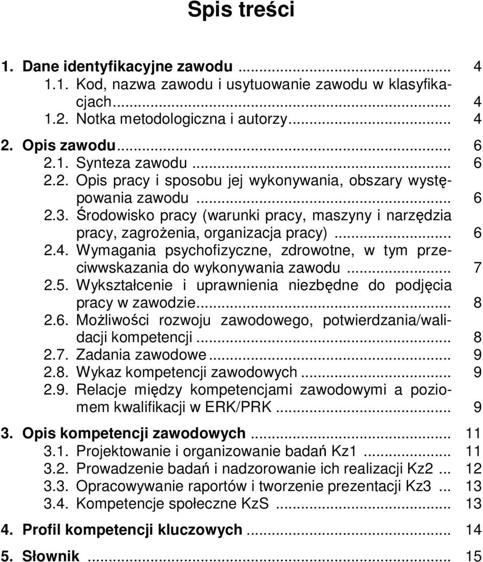 5. Wykształcenie i uprawnienia niezbędne do podjęcia pracy w zawodzie... 8 2.6. Możliwości rozwoju zawodowego, potwierdzania/walidacji kompetencji... 8 2.7. Zadania zawodowe... 9 2.8. Wykaz kompetencji zawodowych.
