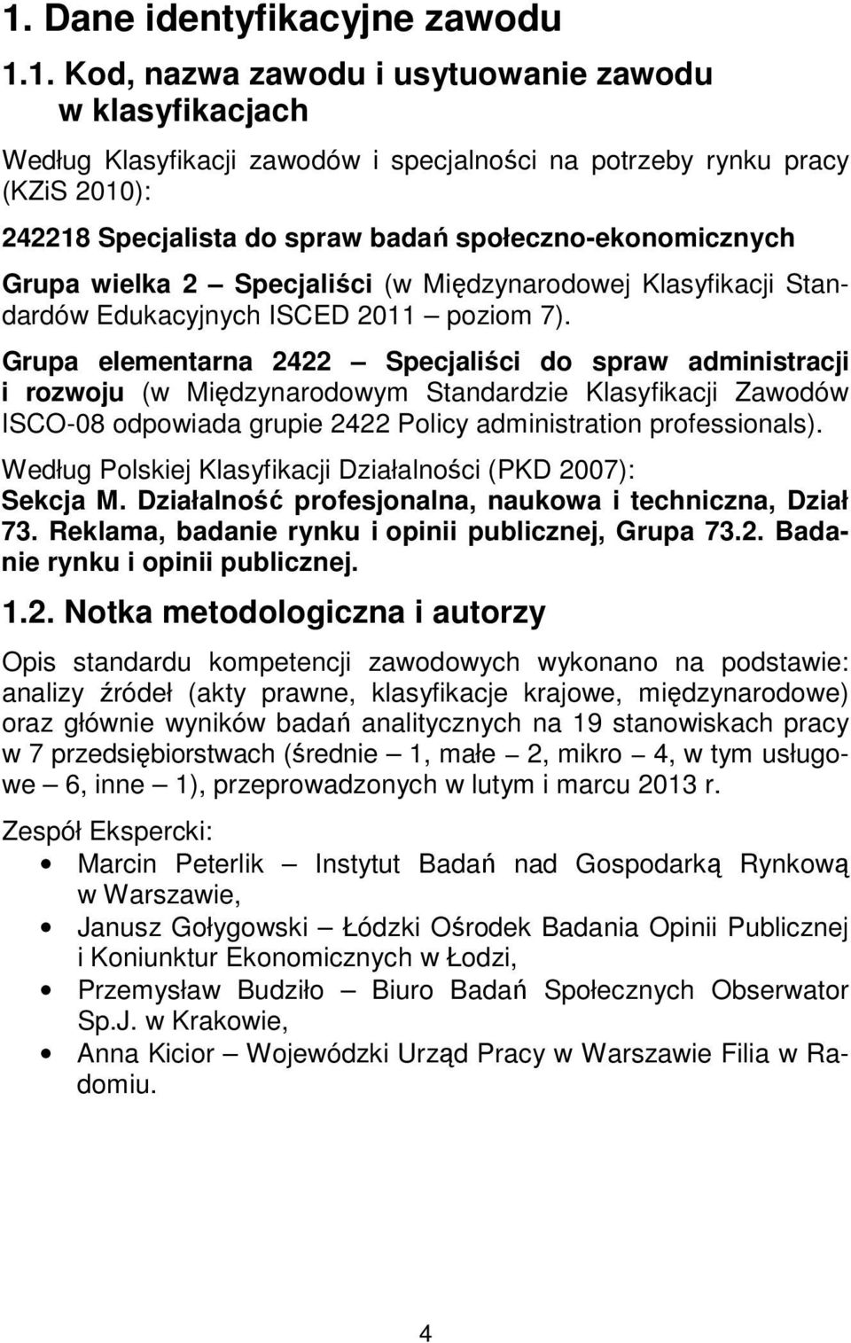 Grupa elementarna 2422 Specjaliści do spraw administracji i rozwoju (w Międzynarodowym Standardzie Klasyfikacji Zawodów ISCO-08 odpowiada grupie 2422 Policy administration professionals).