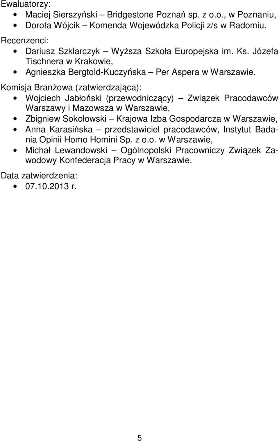 Komisja Branżowa (zatwierdzająca): Wojciech Jabłoński (przewodniczący) Związek Pracodawców Warszawy i Mazowsza w Warszawie, Zbigniew Sokołowski Krajowa Izba Gospodarcza w