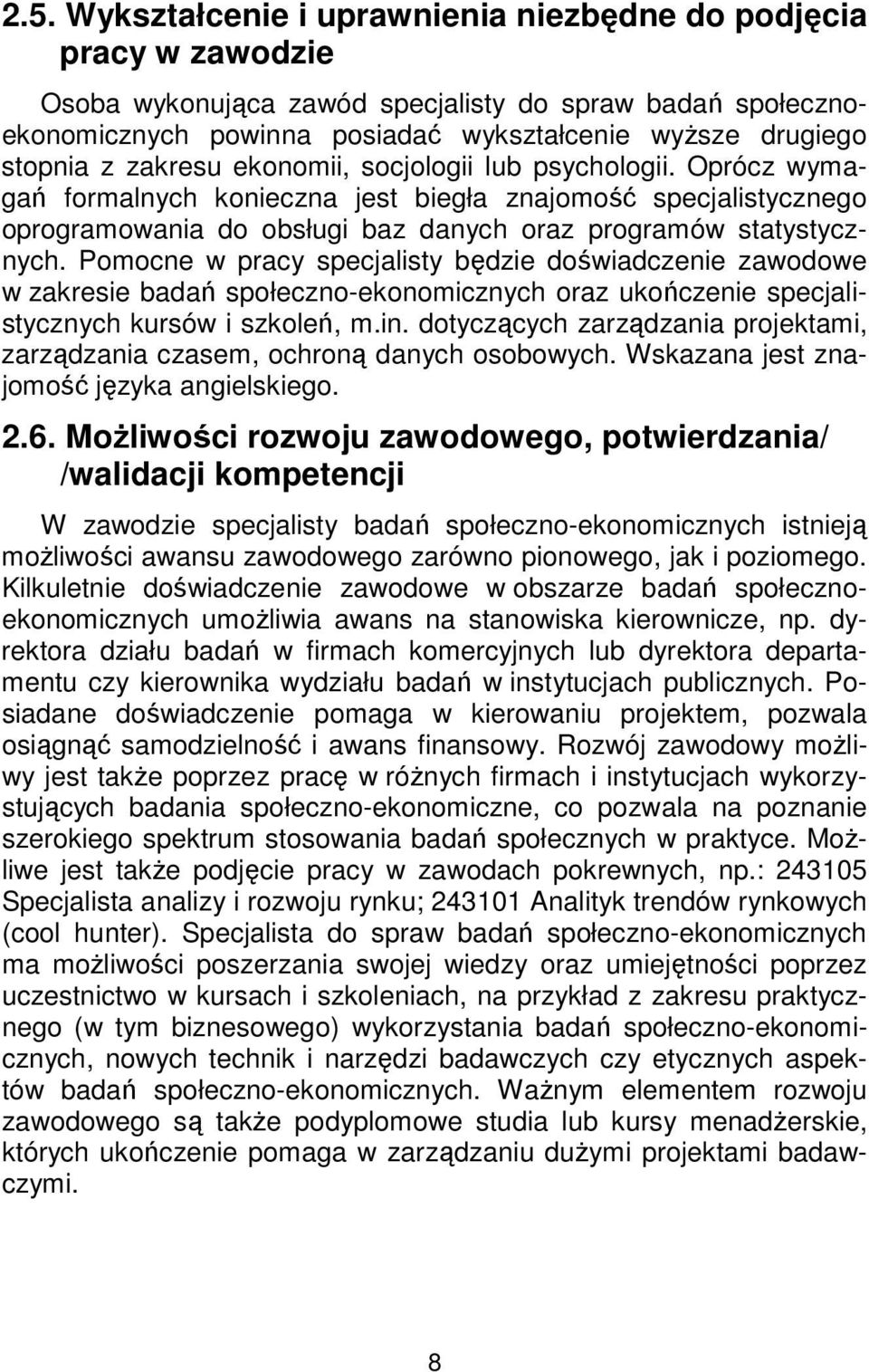Pomocne w pracy specjalisty będzie doświadczenie zawodowe w zakresie badań społeczno-ekonomicznych oraz ukończenie specjalistycznych kursów i szkoleń, m.in.