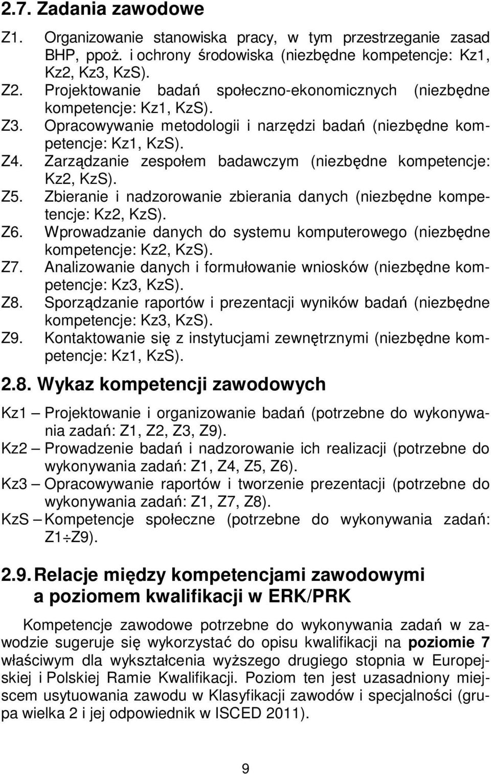 Zarządzanie zespołem badawczym (niezbędne kompetencje: Kz2, KzS). Z5. Zbieranie i nadzorowanie zbierania danych (niezbędne kompetencje: Kz2, KzS). Z6.