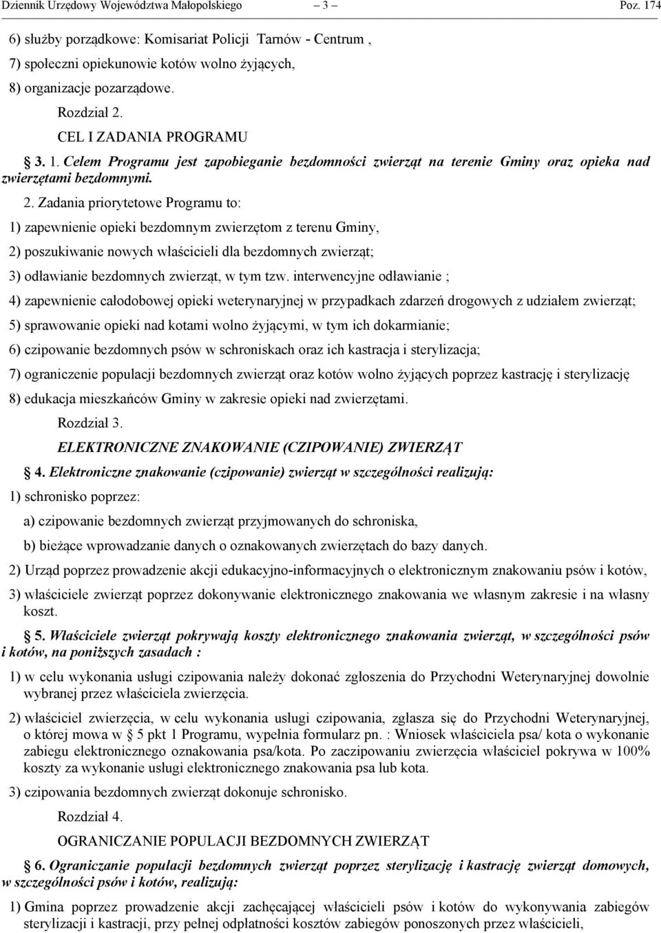 Zadania priorytetowe Programu to: 1) zapewnienie opieki bezdomnym zwierzętom z terenu Gminy, 2) poszukiwanie nowych właścicieli dla bezdomnych zwierząt; 3) odławianie bezdomnych zwierząt, w tym tzw.