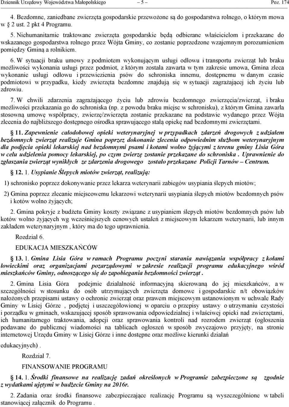 Niehumanitarnie traktowane zwierzęta gospodarskie będą odbierane właścicielom i przekazane do wskazanego gospodarstwa rolnego przez Wójta Gminy, co zostanie poprzedzone wzajemnym porozumieniem