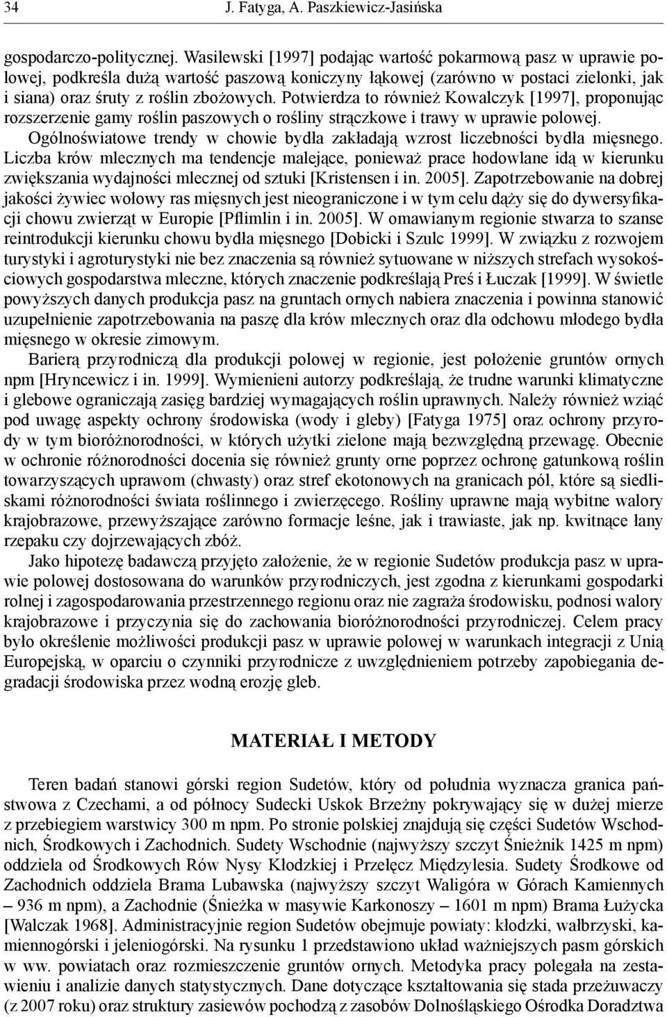 Potwierdza to również Kowalczyk [1997], proponując rozszerzenie gamy roślin paszowych o rośliny strączkowe i trawy w uprawie polowej.