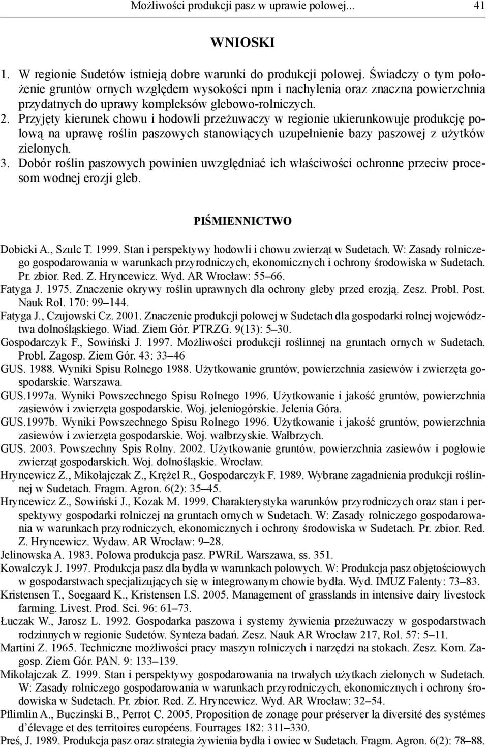 Przyjęty kierunek chowu i hodowli przeżuwaczy w regionie ukierunkowuje produkcję polową na uprawę roślin paszowych stanowiących uzupełnienie bazy paszowej z użytków zielonych. 3.
