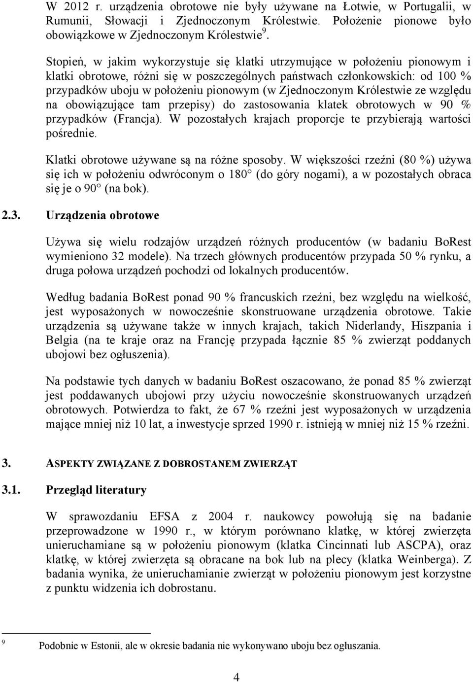 Zjednoczonym Królestwie ze względu na obowiązujące tam przepisy) do zastosowania klatek obrotowych w 90 % przypadków (Francja). W pozostałych krajach proporcje te przybierają wartości pośrednie.