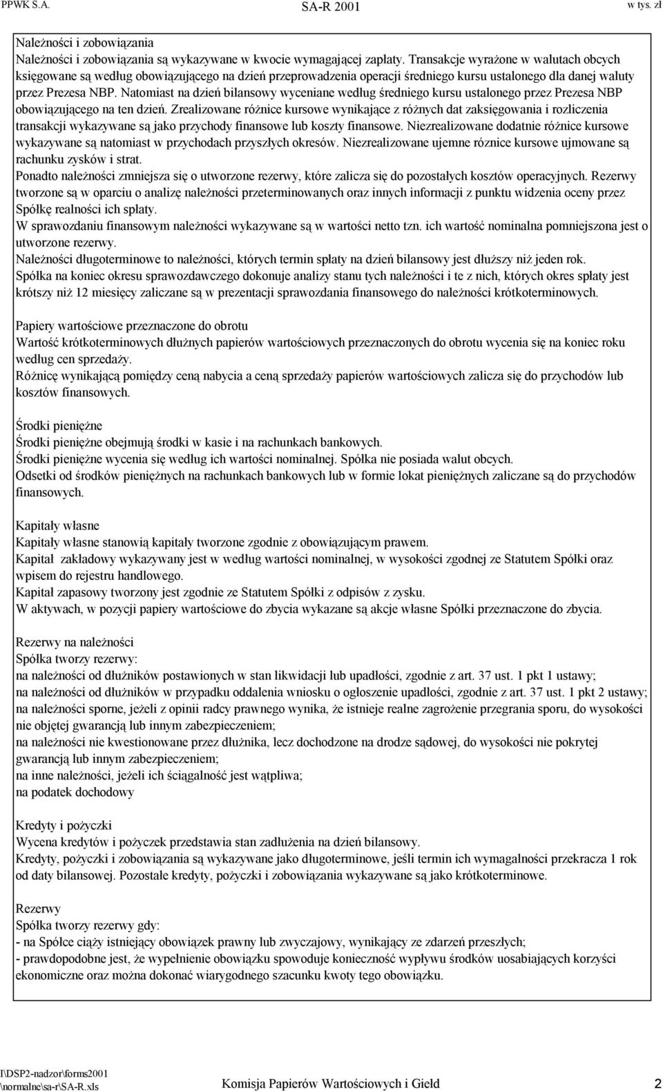 Natomiast na dzień bilansowy wyceniane według średniego kursu ustalonego przez Prezesa NBP obowiązującego na ten dzień.