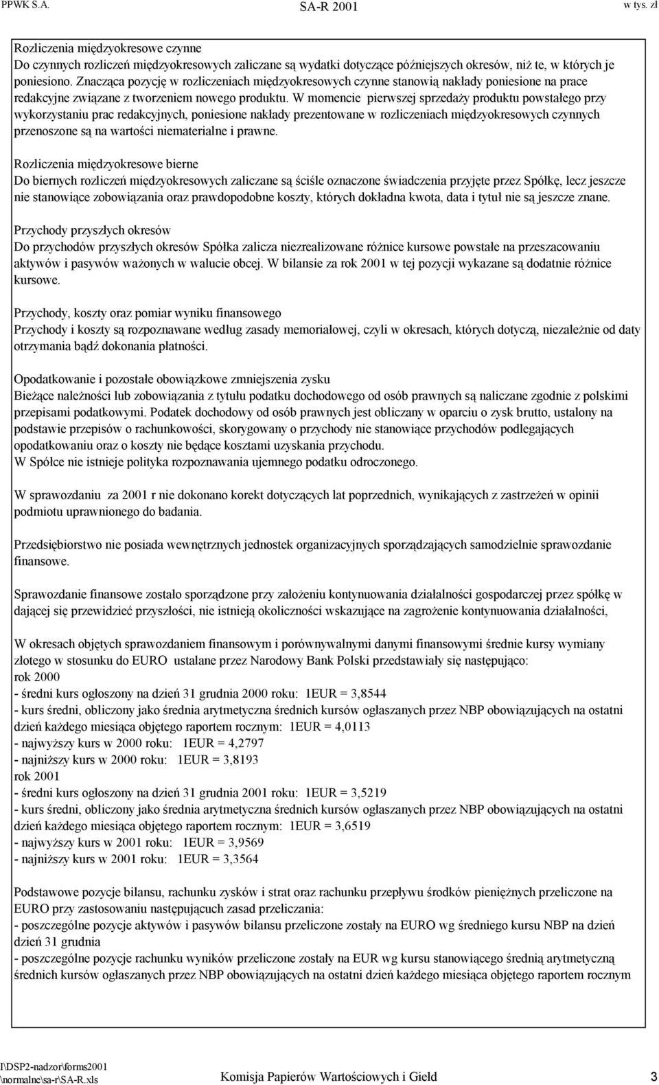 W momencie pierwszej sprzedaży produktu powstałego przy wykorzystaniu prac redakcyjnych, poniesione nakłady prezentowane w rozliczeniach międzyokresowych czynnych przenoszone są na wartości