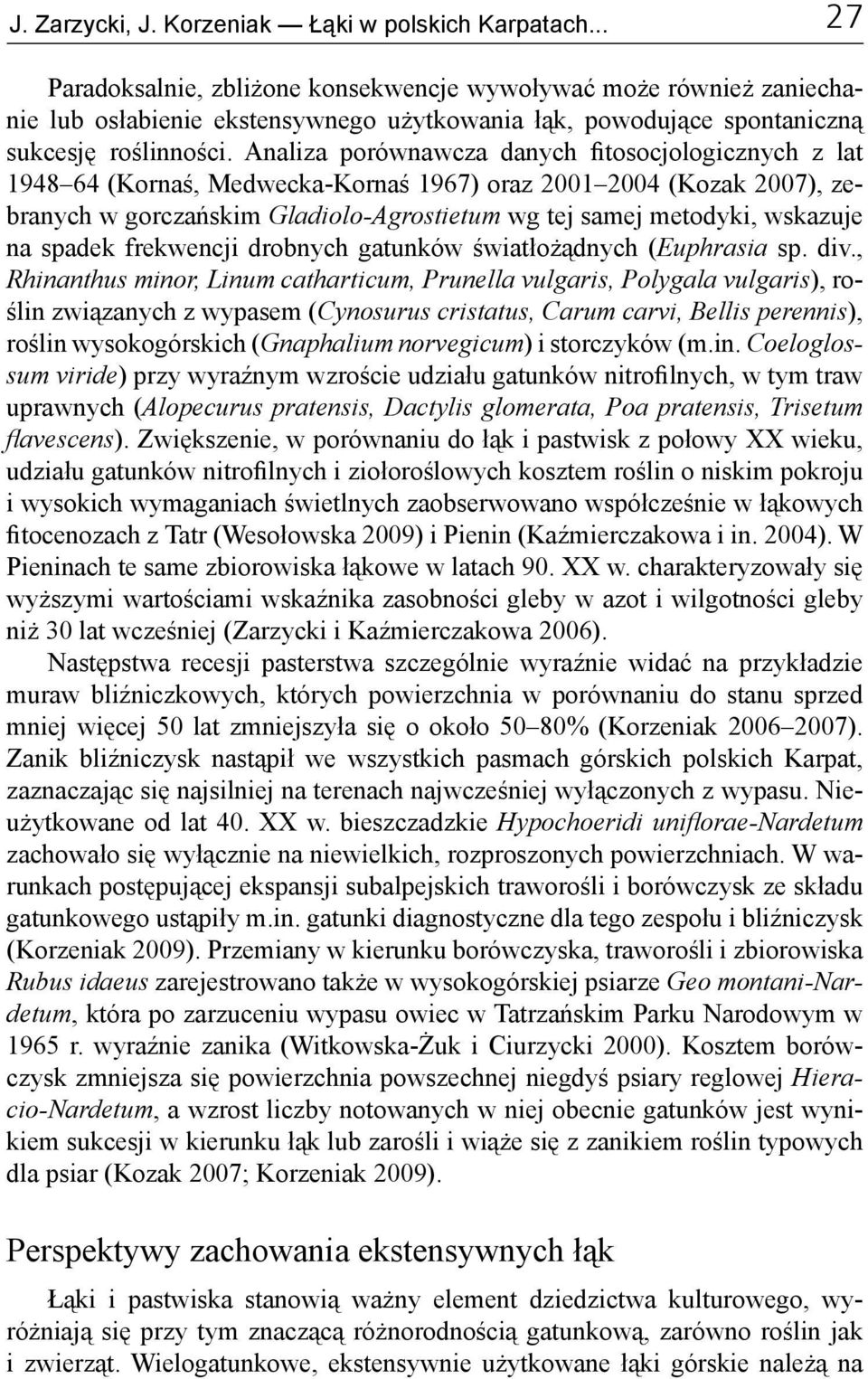Analiza porównawcza danych fitosocjologicznych z lat 1948 64 (Kornaś, Medwecka-Kornaś 1967) oraz 2001 2004 (Kozak 2007), zebranych w gorczańskim Gladiolo-Agrostietum wg tej samej metodyki, wskazuje
