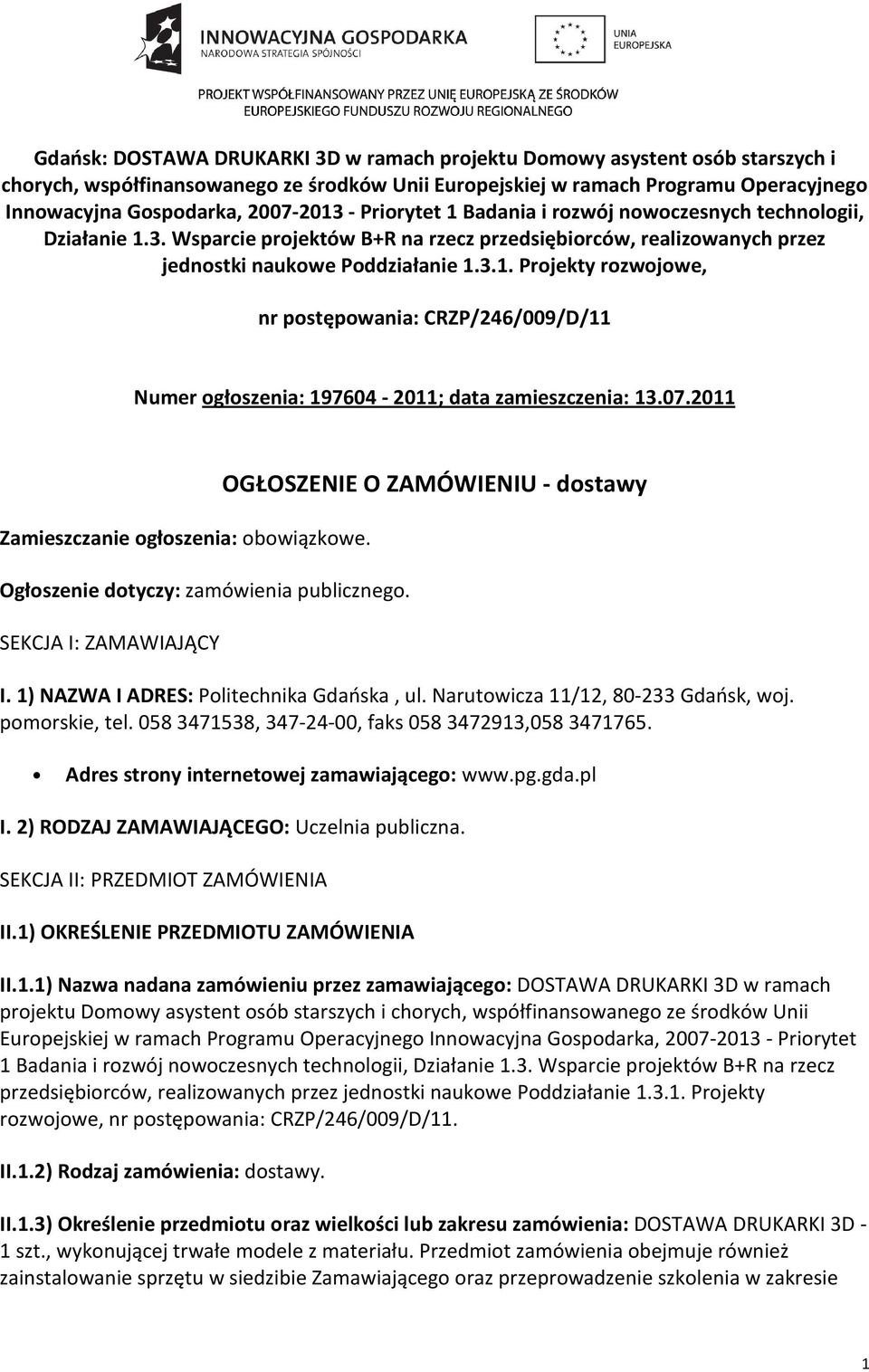 07.2011 Zamieszczanie ogłoszenia: obowiązkowe. Ogłoszenie dotyczy: zamówienia publicznego. SEKCJA I: ZAMAWIAJĄCY OGŁOSZENIE O ZAMÓWIENIU - dostawy I. 1) NAZWA I ADRES: Politechnika Gdańska, ul.