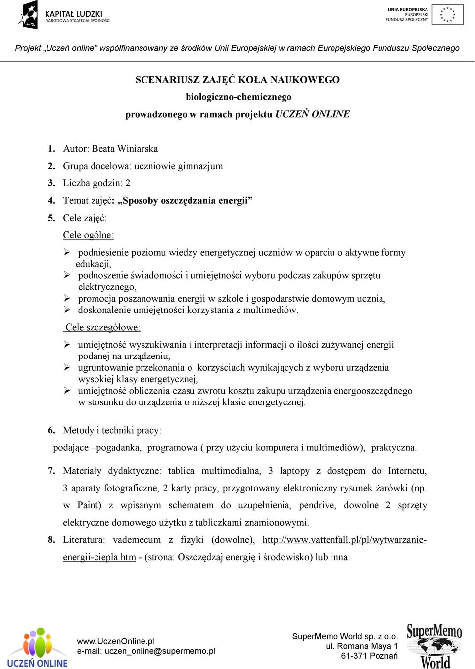 Cele zajęć: Cele ogólne: podniesienie poziomu wiedzy energetycznej uczniów w oparciu o aktywne formy edukacji, podnoszenie świadomości i umiejętności wyboru podczas zakupów sprzętu elektrycznego,