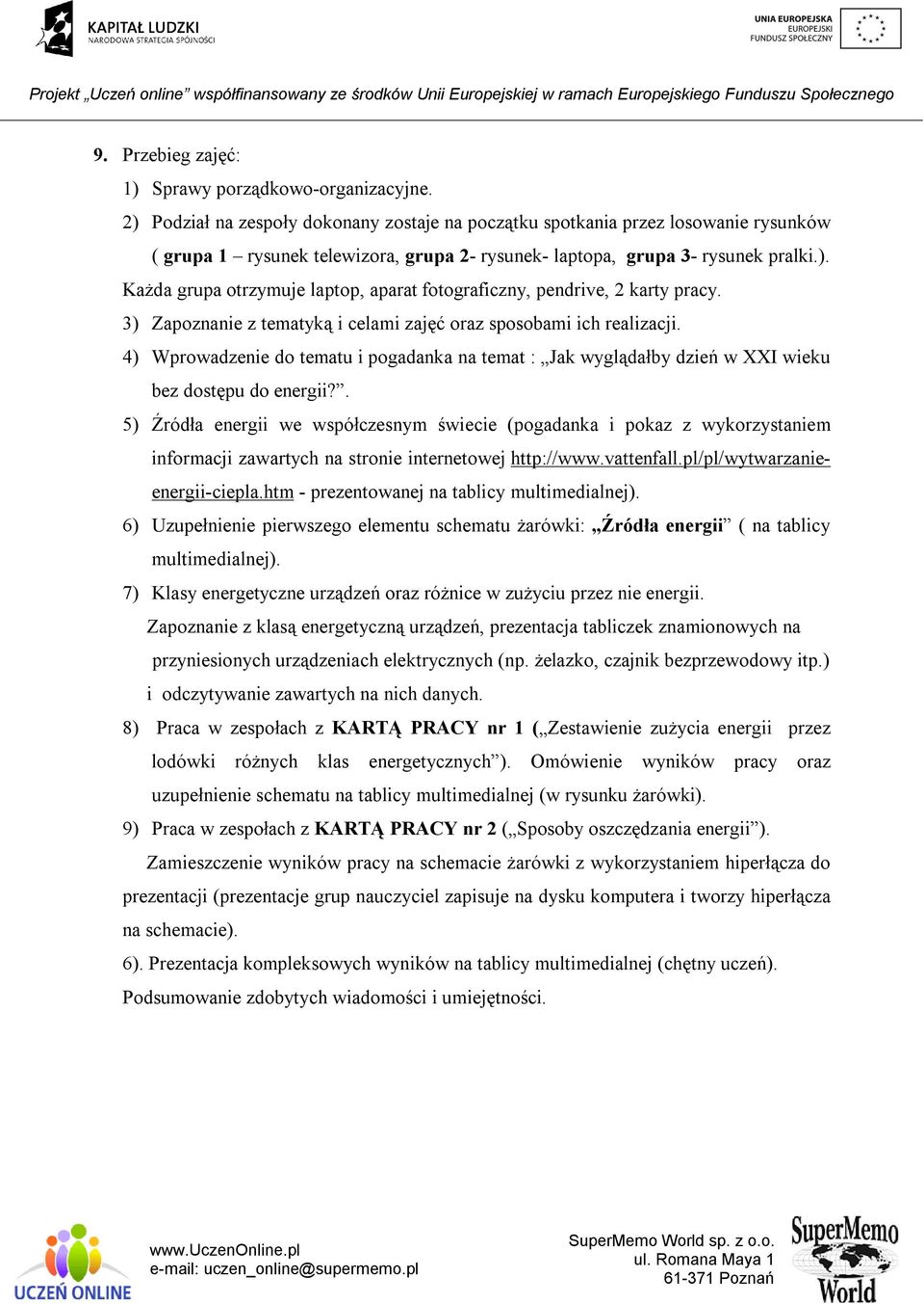 3) Zapoznanie z tematyką i celami zajęć oraz sposobami ich realizacji. 4) Wprowadzenie do tematu i pogadanka na temat : Jak wyglądałby dzień w XXI wieku bez dostępu do energii?