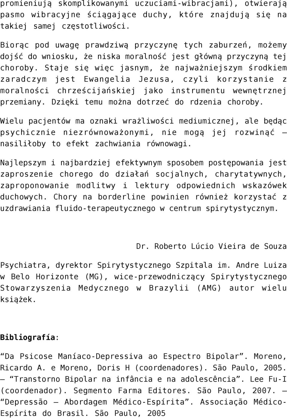 Staje się więc jasnym, że najważniejszym środkiem zaradczym jest Ewangelia Jezusa, czyli korzystanie z moralności chrześcijańskiej jako instrumentu wewnętrznej przemiany.