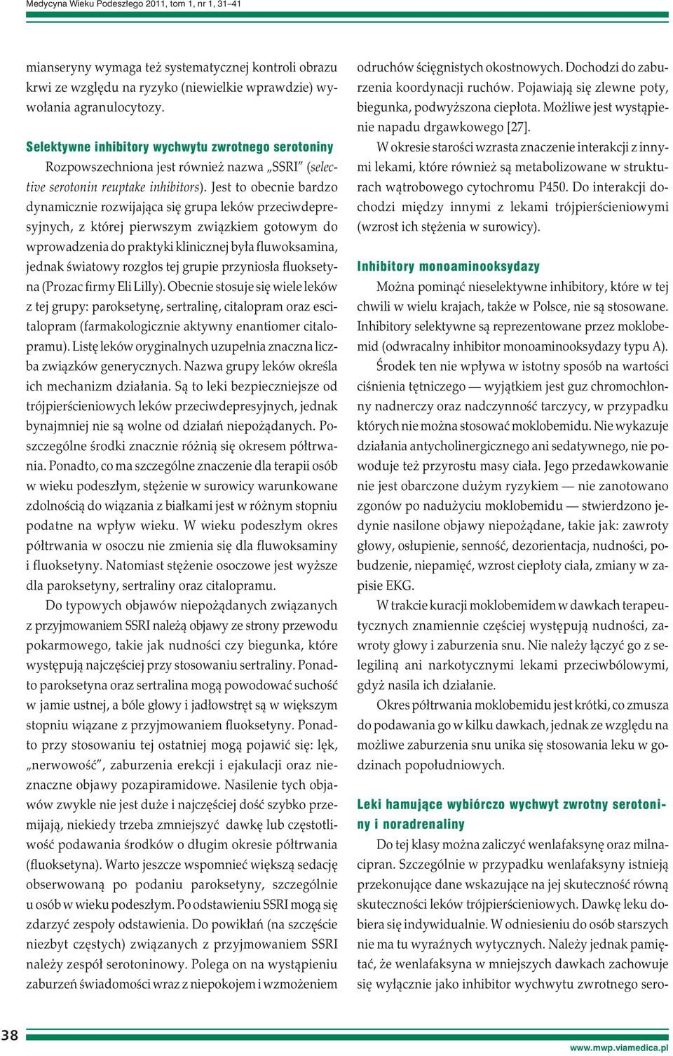 Jest to obecnie bardzo dynamicznie rozwijająca się grupa leków przeciwdepresyjnych, z której pierwszym związkiem gotowym do wprowadzenia do praktyki klinicznej była fluwoksamina, jednak światowy