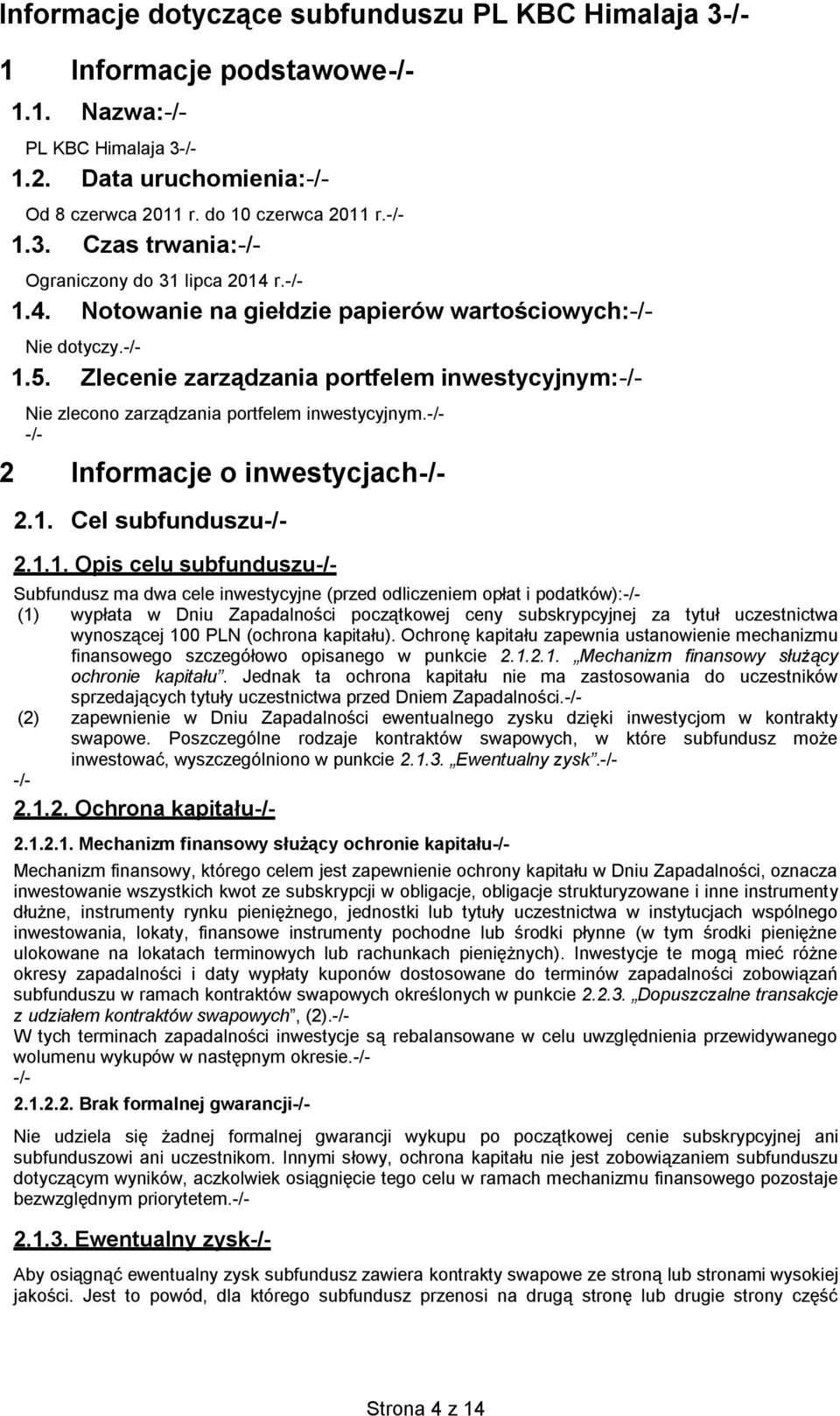 1.1. Opis celu subfunduszu Subfundusz ma dwa cele inwestycyjne (przed odliczeniem opłat i podatków): (1) wypłata w Dniu Zapadalności początkowej ceny subskrypcyjnej za tytuł uczestnictwa wynoszącej