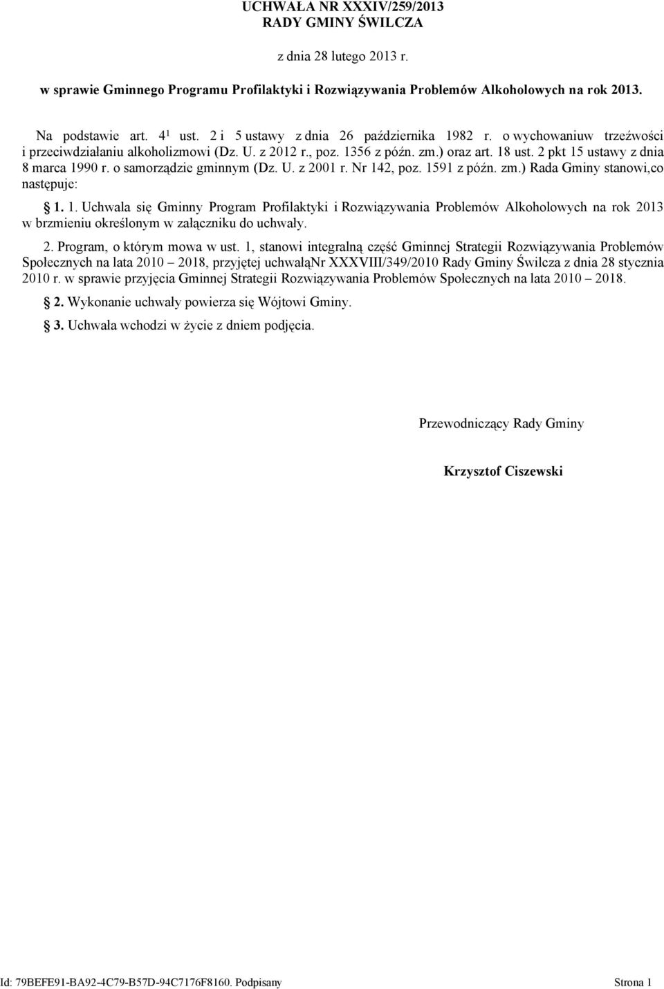 o samorządzie gminnym (Dz. U. z 2001 r. Nr 142, poz. 1591 z późn. zm.) Rada Gminy stanowi,co następuje: 1. 1. Uchwala się Gminny Program Profilaktyki i Rozwiązywania Problemów Alkoholowych na rok 2013 w brzmieniu określonym w załączniku do uchwały.