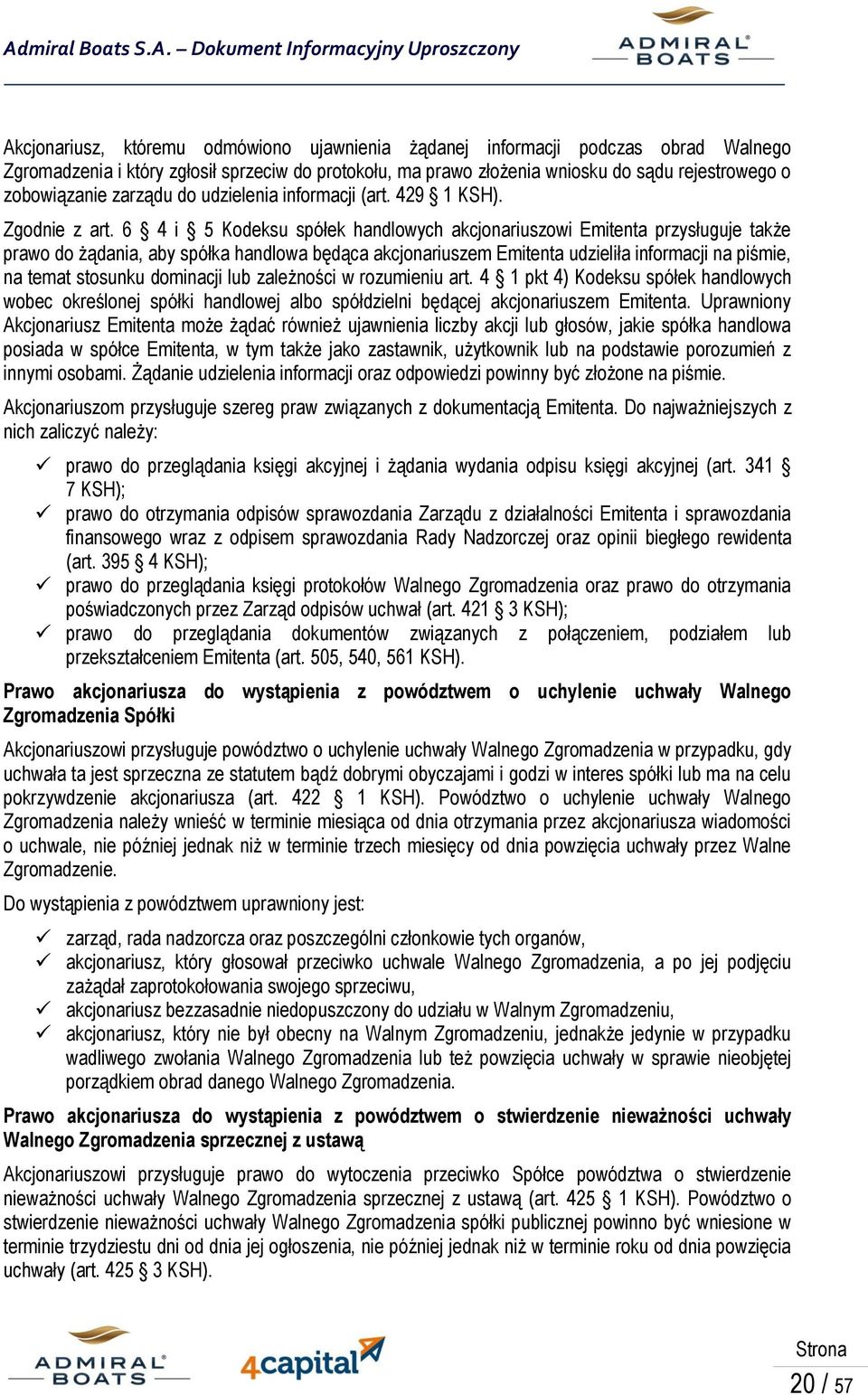 6 4 i 5 Kodeksu spółek handlowych akcjonariuszowi Emitenta przysługuje także prawo do żądania, aby spółka handlowa będąca akcjonariuszem Emitenta udzieliła informacji na piśmie, na temat stosunku